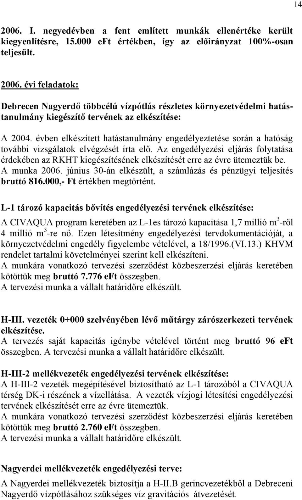 Az engedélyezési eljárás folytatása érdekében az RKHT kiegészítésének elkészítését erre az évre ütemeztük be. A munka 2006. június 30-án elkészült, a számlázás és pénzügyi teljesítés bruttó 816.