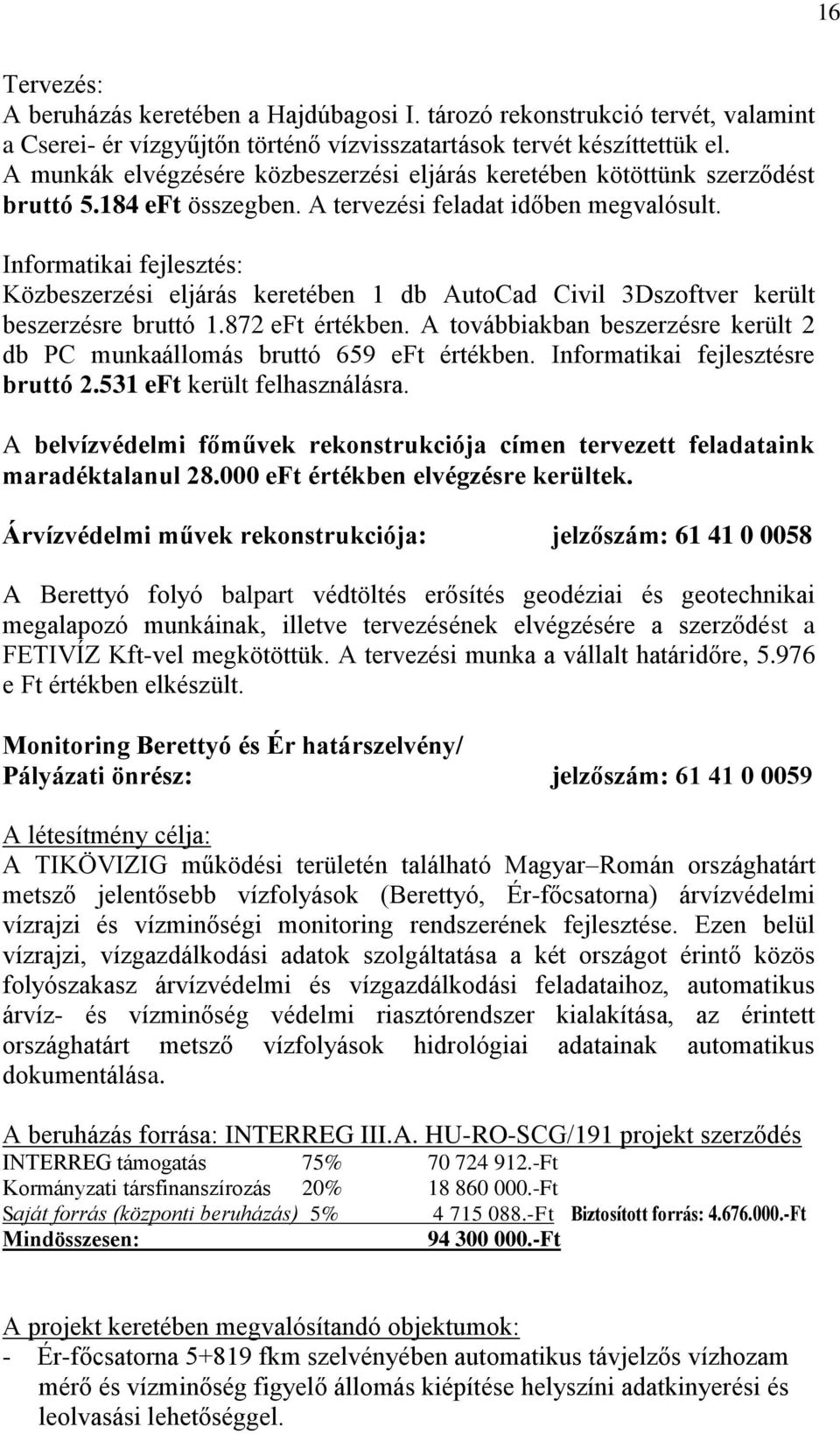 Informatikai fejlesztés: Közbeszerzési eljárás keretében 1 db AutoCad Civil 3Dszoftver került beszerzésre bruttó 1.872 eft értékben.