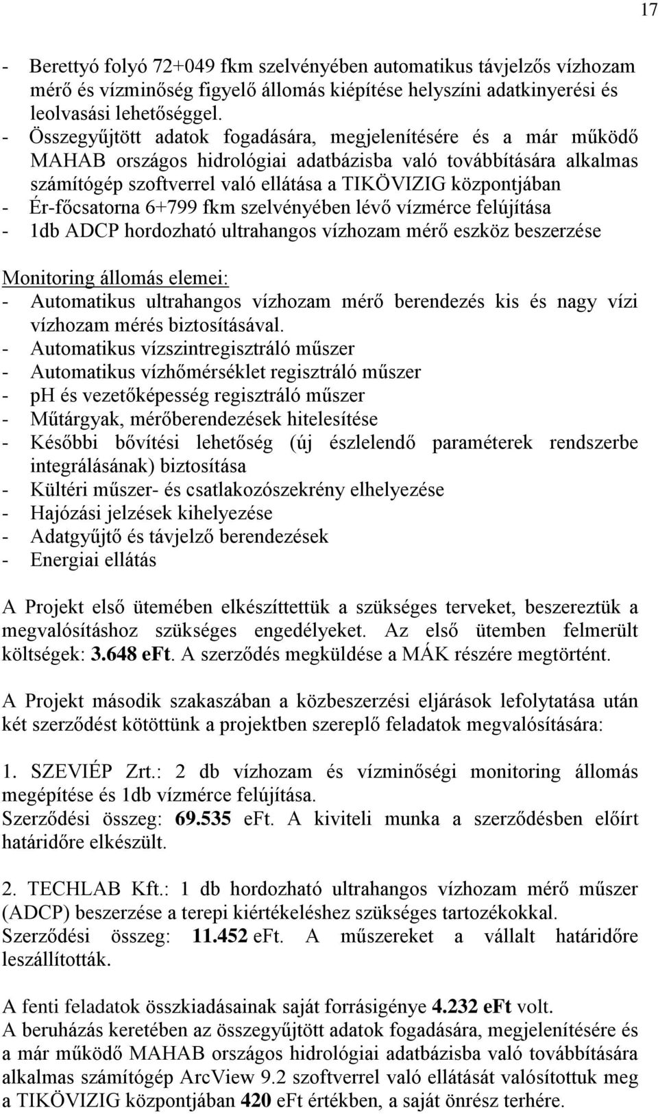 Ér-főcsatorna 6+799 fkm szelvényében lévő vízmérce felújítása - 1db ADCP hordozható ultrahangos vízhozam mérő eszköz beszerzése Monitoring állomás elemei: - Automatikus ultrahangos vízhozam mérő