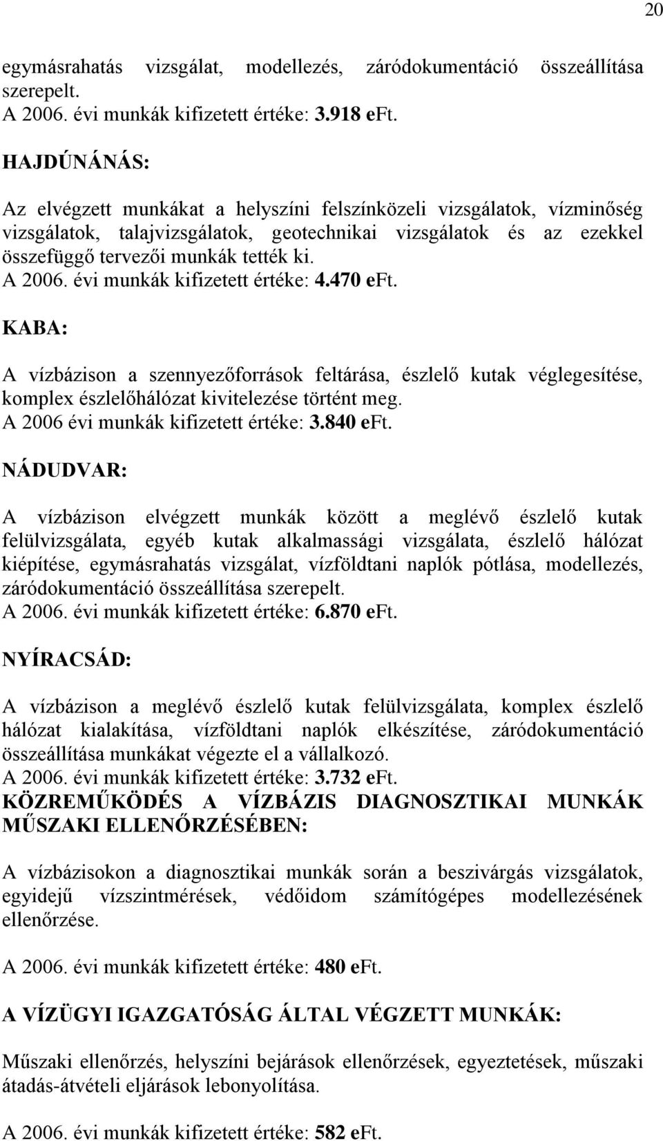 évi munkák kifizetett értéke: 4.470 eft. KABA: A vízbázison a szennyezőforrások feltárása, észlelő kutak véglegesítése, komplex észlelőhálózat kivitelezése történt meg.