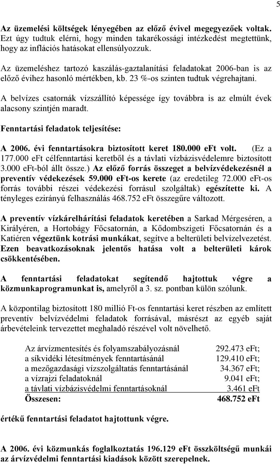 A belvízes csatornák vízszállító képessége így továbbra is az elmúlt évek alacsony szintjén maradt. Fenntartási feladatok teljesítése: A 2006. évi fenntartásokra biztosított keret 180.000 eft volt.