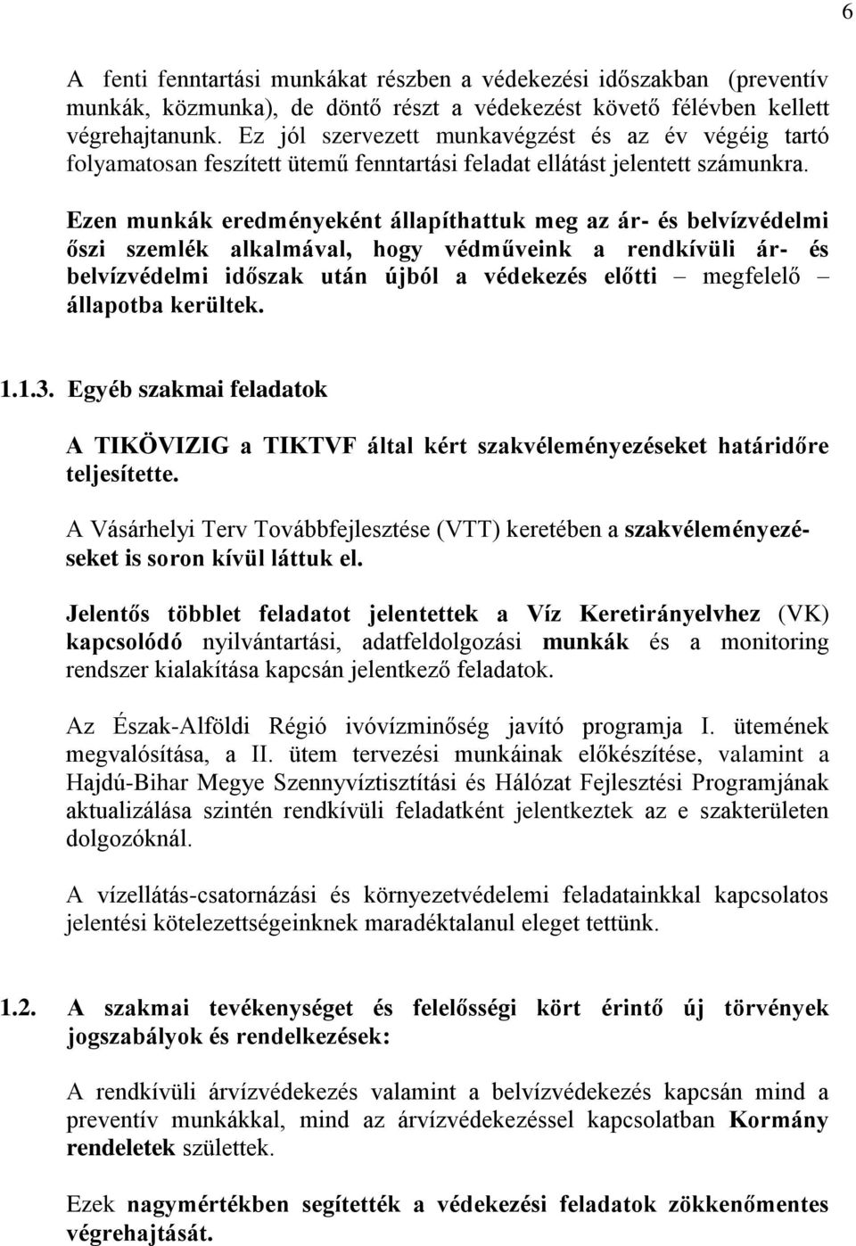 Ezen munkák eredményeként állapíthattuk meg az ár- és belvízvédelmi őszi szemlék alkalmával, hogy védműveink a rendkívüli ár- és belvízvédelmi időszak után újból a védekezés előtti megfelelő