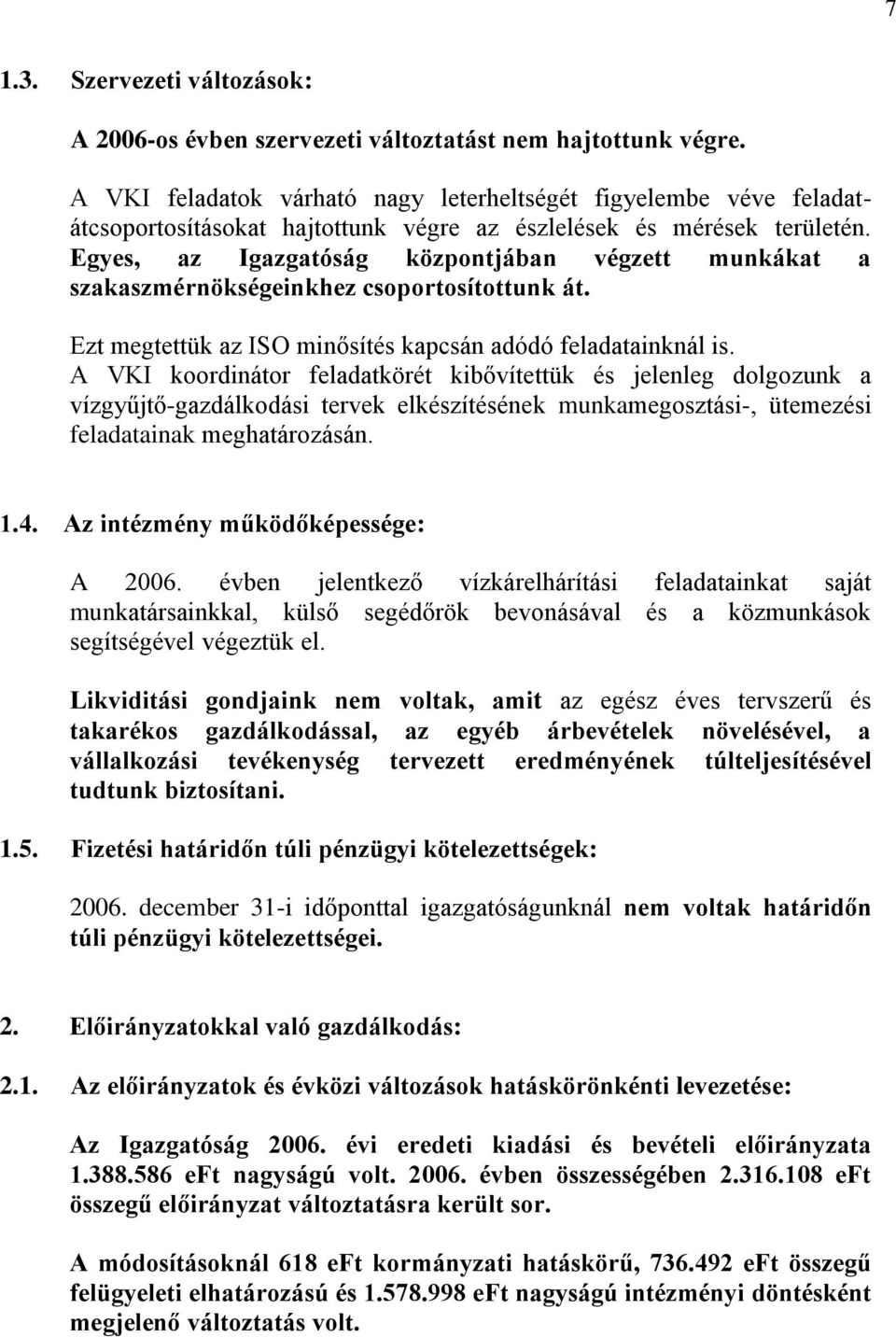 Egyes, az Igazgatóság központjában végzett munkákat a szakaszmérnökségeinkhez csoportosítottunk át. Ezt megtettük az ISO minősítés kapcsán adódó feladatainknál is.