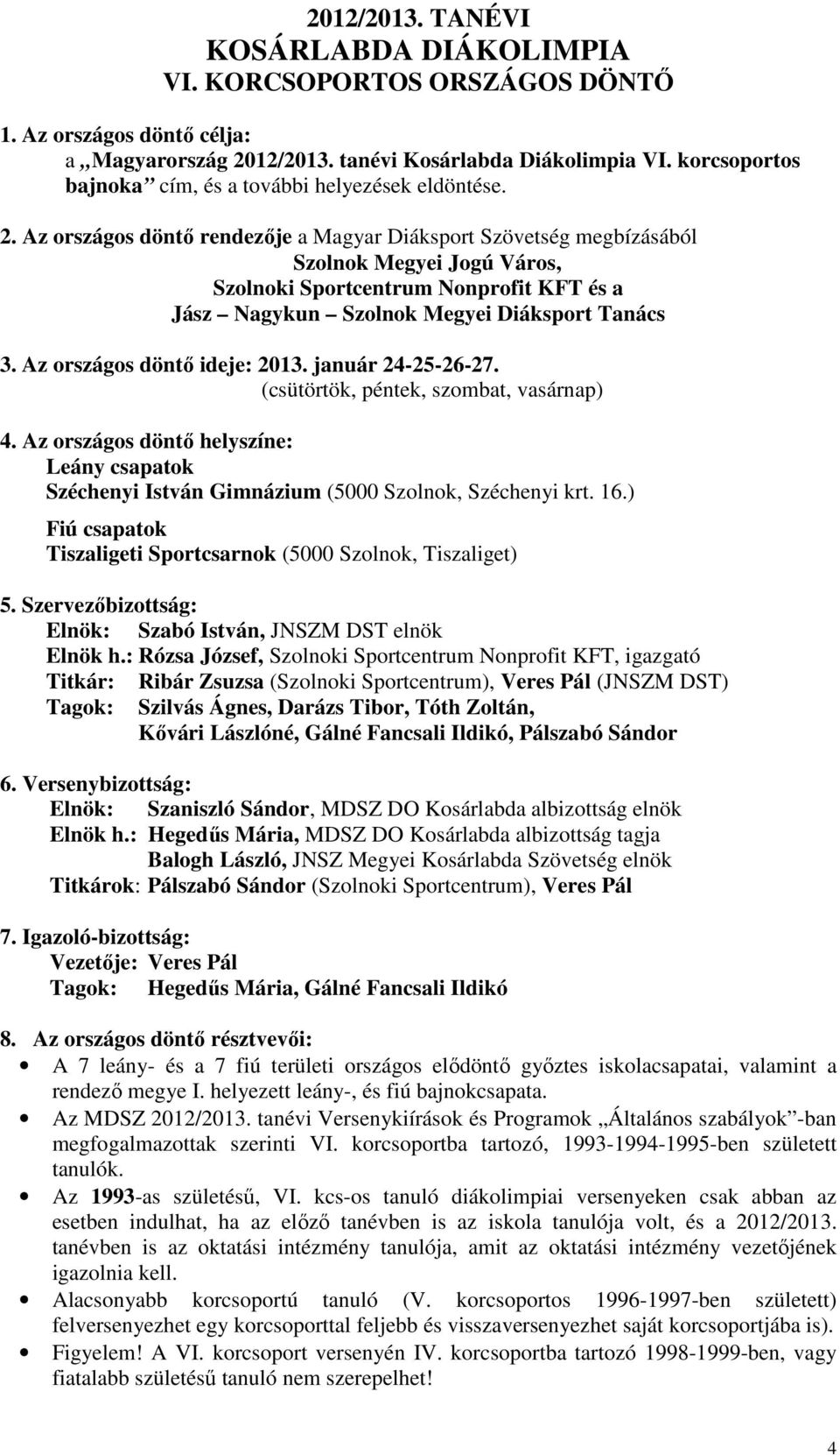 Az országos döntő rendezője a Magyar Diáksport Szövetség megbízásából Szolnok Megyei Jogú Város, Szolnoki Sportcentrum Nonprofit KFT és a Jász Nagykun Szolnok Megyei Diáksport Tanács 3.