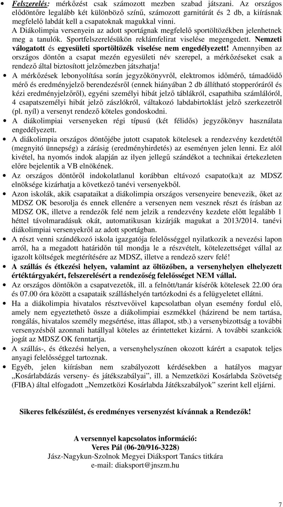 A Diákolimpia versenyein az adott sportágnak megfelelő sportöltözékben jelenhetnek meg a tanulók. Sportfelszerelésükön reklámfelirat viselése megengedett.