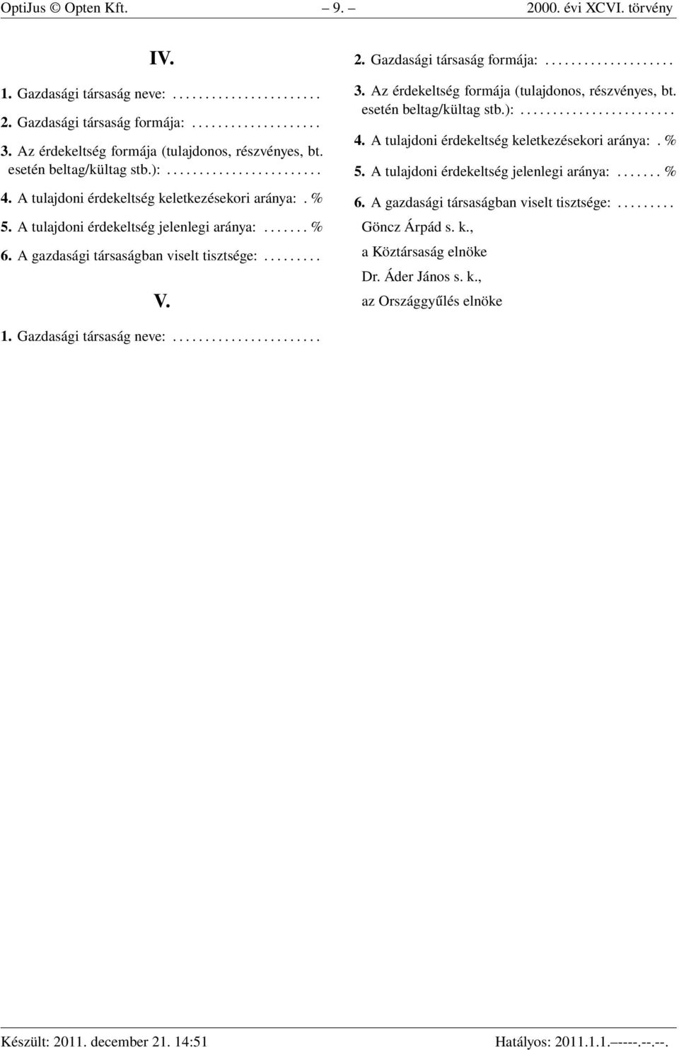 A tulajdoni érdekeltség jelenlegi aránya:....... % 6. A gazdasági társaságban viselt tisztsége:......... V. 2. Gazdasági társaság formája:.................... 3.