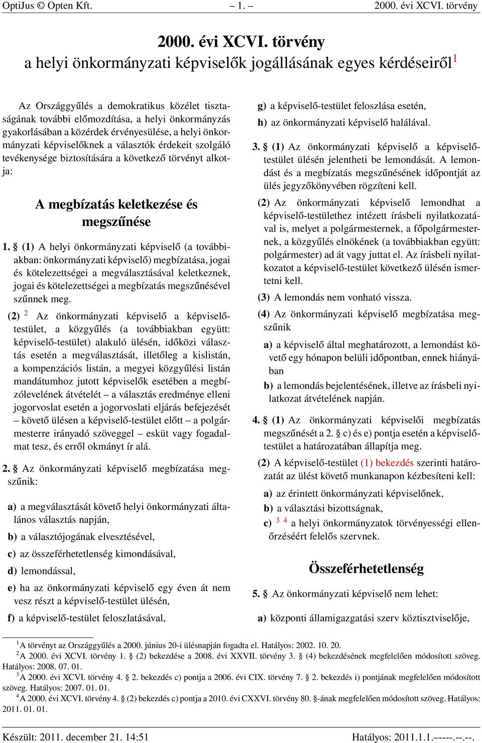 törvény a helyi önkormányzati képviselők jogállásának egyes kérdéseiről 1 Az Országgyűlés a demokratikus közélet tisztaságának további előmozdítása, a helyi önkormányzás gyakorlásában a közérdek