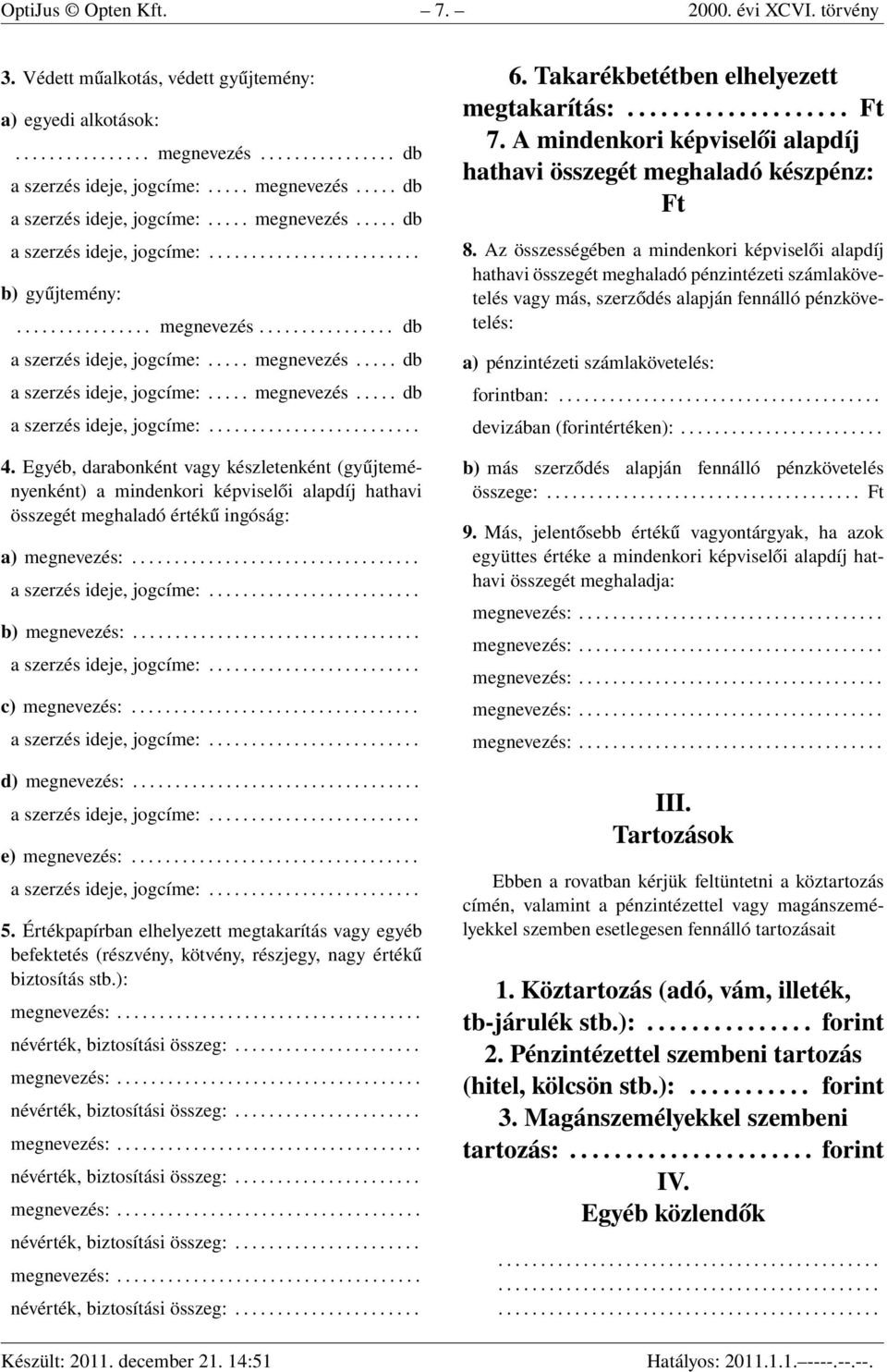 Egyéb, darabonként vagy készletenként (gyűjteményenként) a mindenkori képviselői alapdíj hathavi összegét meghaladó értékű ingóság: a) megnevezés:.................................. b) megnevezés:.