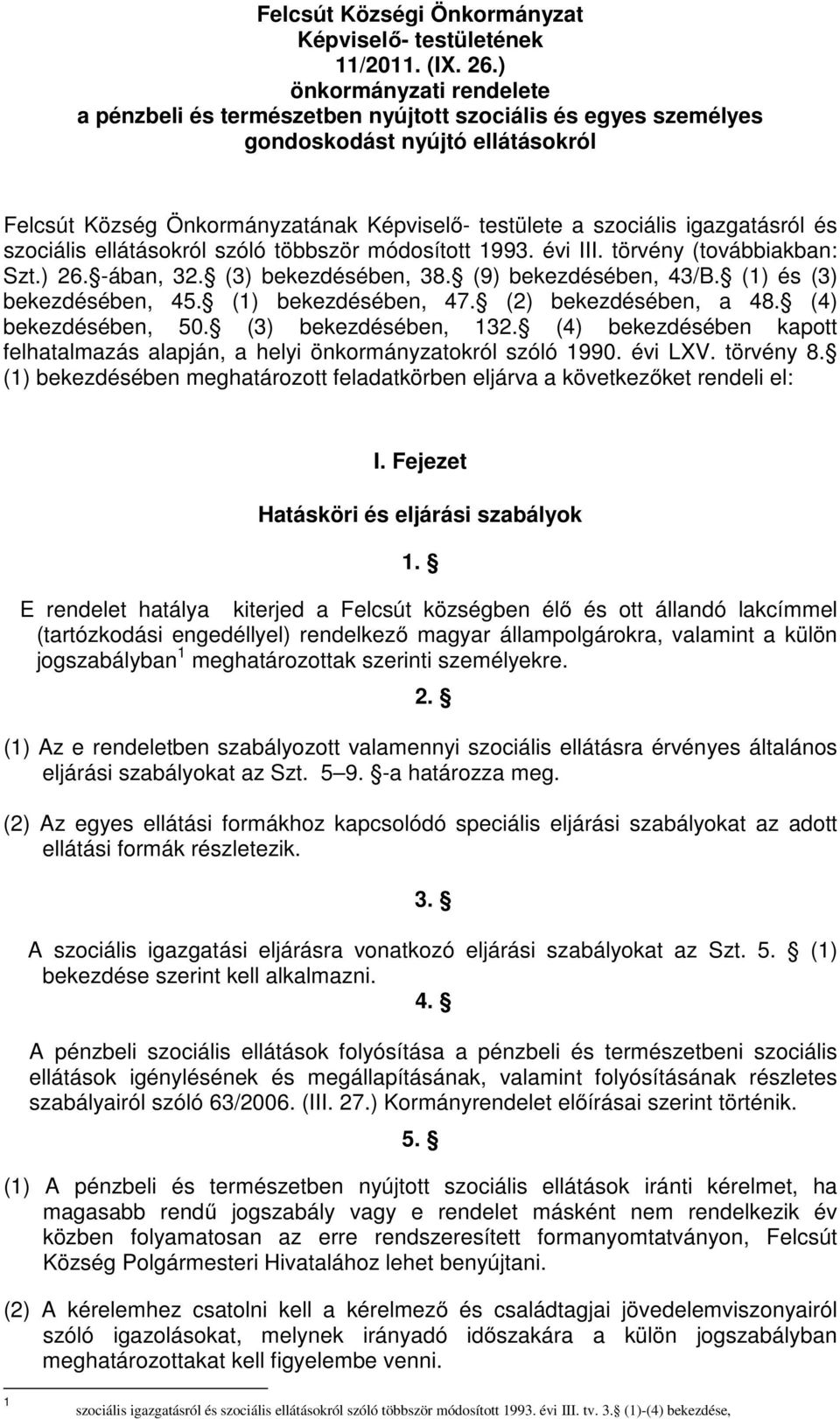 igazgatásról és szociális ellátásokról szóló többször módosított 1993. évi III. törvény (továbbiakban: Szt.) 26. -ában, 32. (3) bekezdésében, 38. (9) bekezdésében, 43/B. (1) és (3) bekezdésében, 45.