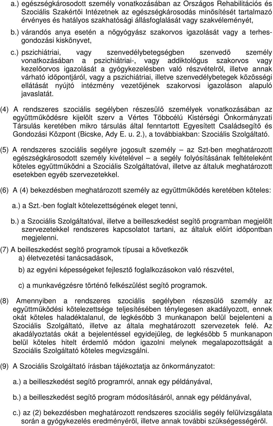 ) pszichiátriai, vagy szenvedélybetegségben szenvedő személy vonatkozásában a pszichiátriai-, vagy addiktológus szakorvos vagy kezelőorvos igazolását a gyógykezelésben való részvételről, illetve