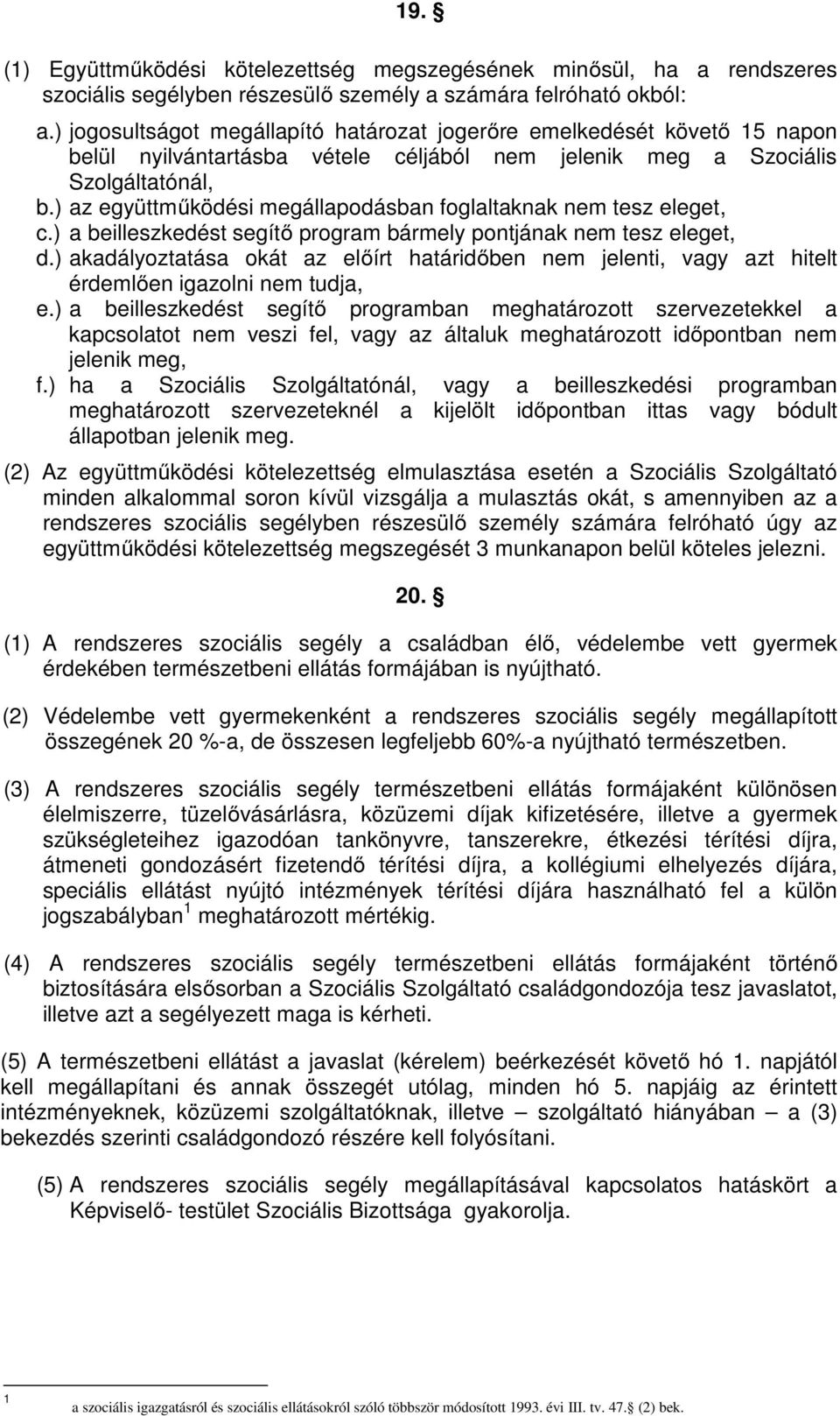 ) az együttműködési megállapodásban foglaltaknak nem tesz eleget, c.) a beilleszkedést segítő program bármely pontjának nem tesz eleget, d.