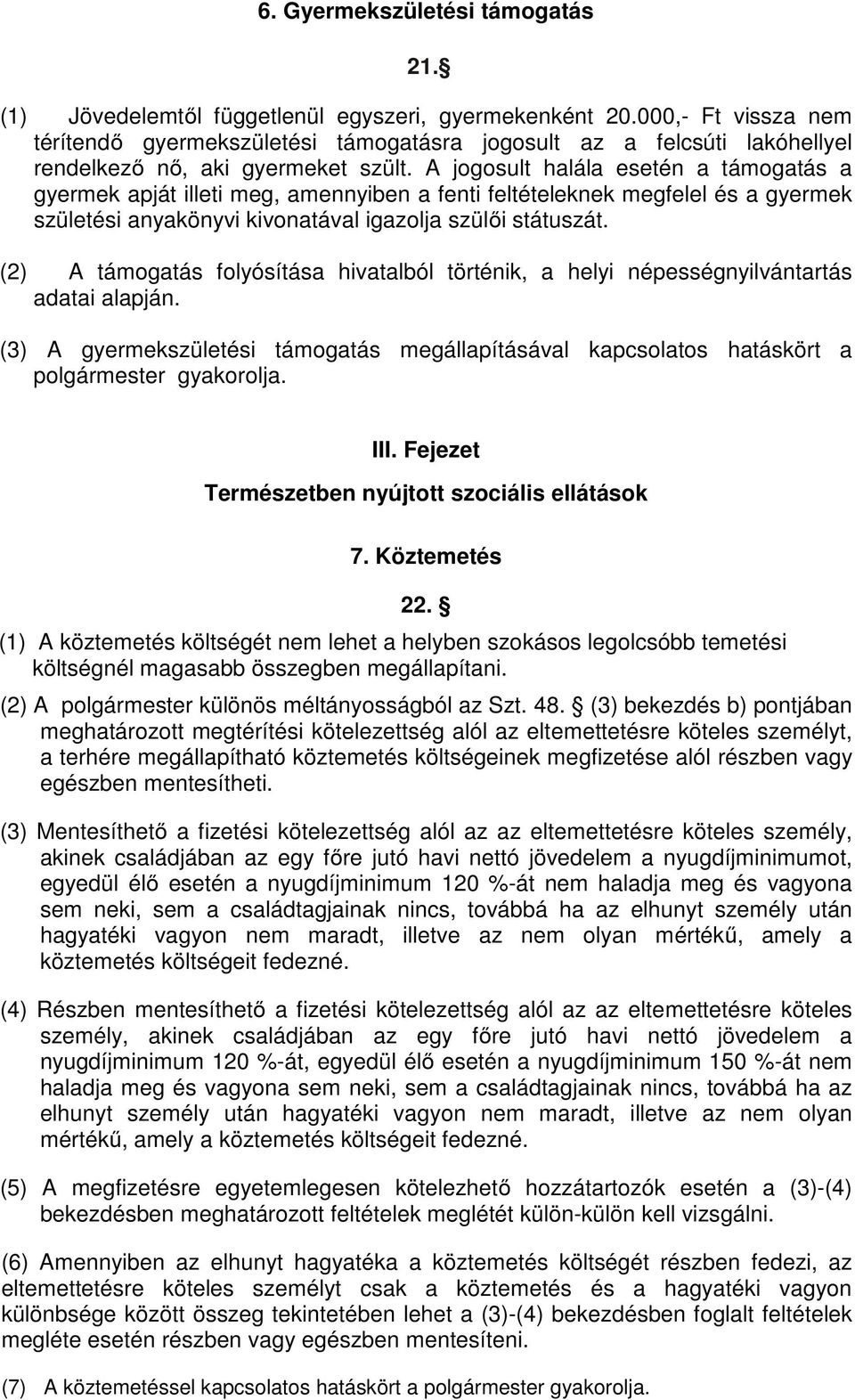 A jogosult halála esetén a támogatás a gyermek apját illeti meg, amennyiben a fenti feltételeknek megfelel és a gyermek születési anyakönyvi kivonatával igazolja szülői státuszát.