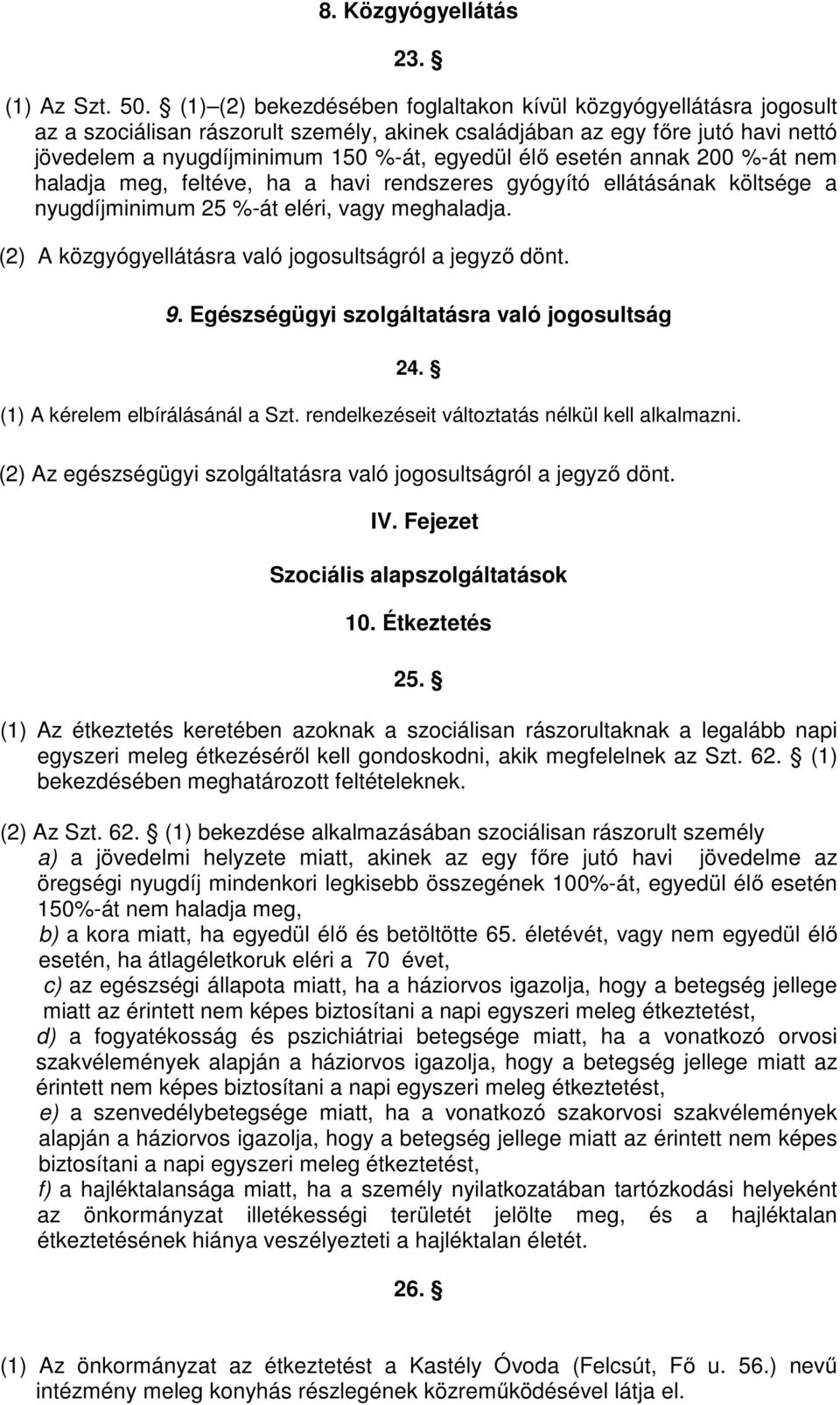 esetén annak 200 %-át nem haladja meg, feltéve, ha a havi rendszeres gyógyító ellátásának költsége a nyugdíjminimum 25 %-át eléri, vagy meghaladja.