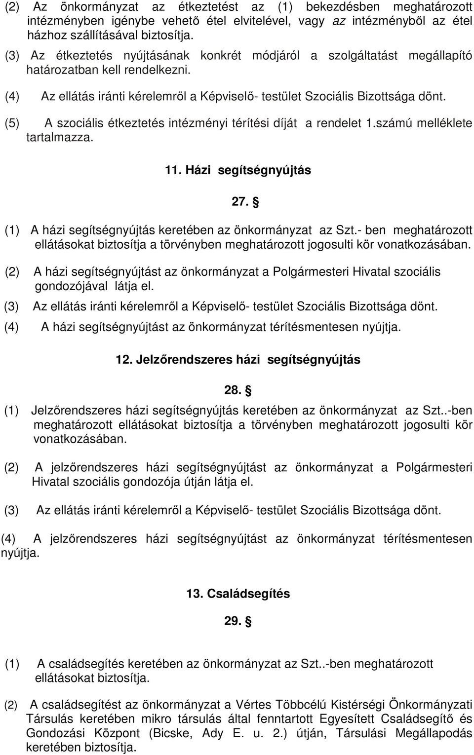 (5) A szociális étkeztetés intézményi térítési díját a rendelet 1.számú melléklete tartalmazza. 11. Házi segítségnyújtás 27. (1) A házi segítségnyújtás keretében az önkormányzat az Szt.