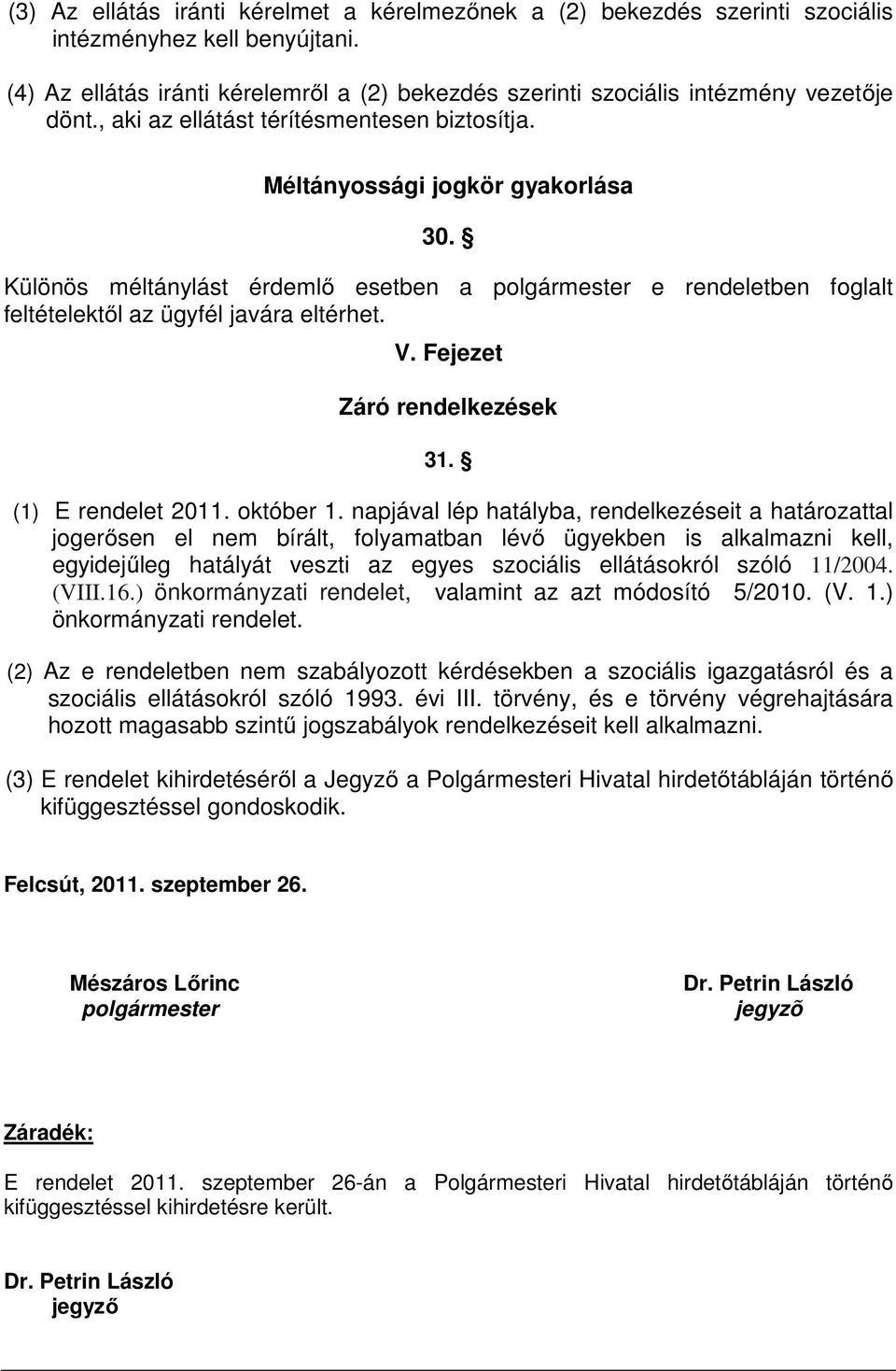 Különös méltánylást érdemlő esetben a polgármester e rendeletben foglalt feltételektől az ügyfél javára eltérhet. V. Fejezet Záró rendelkezések 31. (1) E rendelet 2011. október 1.