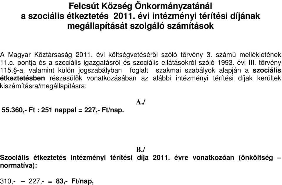 -a, valamint külön jogszabályban foglalt szakmai szabályok alapján a szociális étkeztetésben részesülők vonatkozásában az alábbi intézményi térítési díjak kerültek