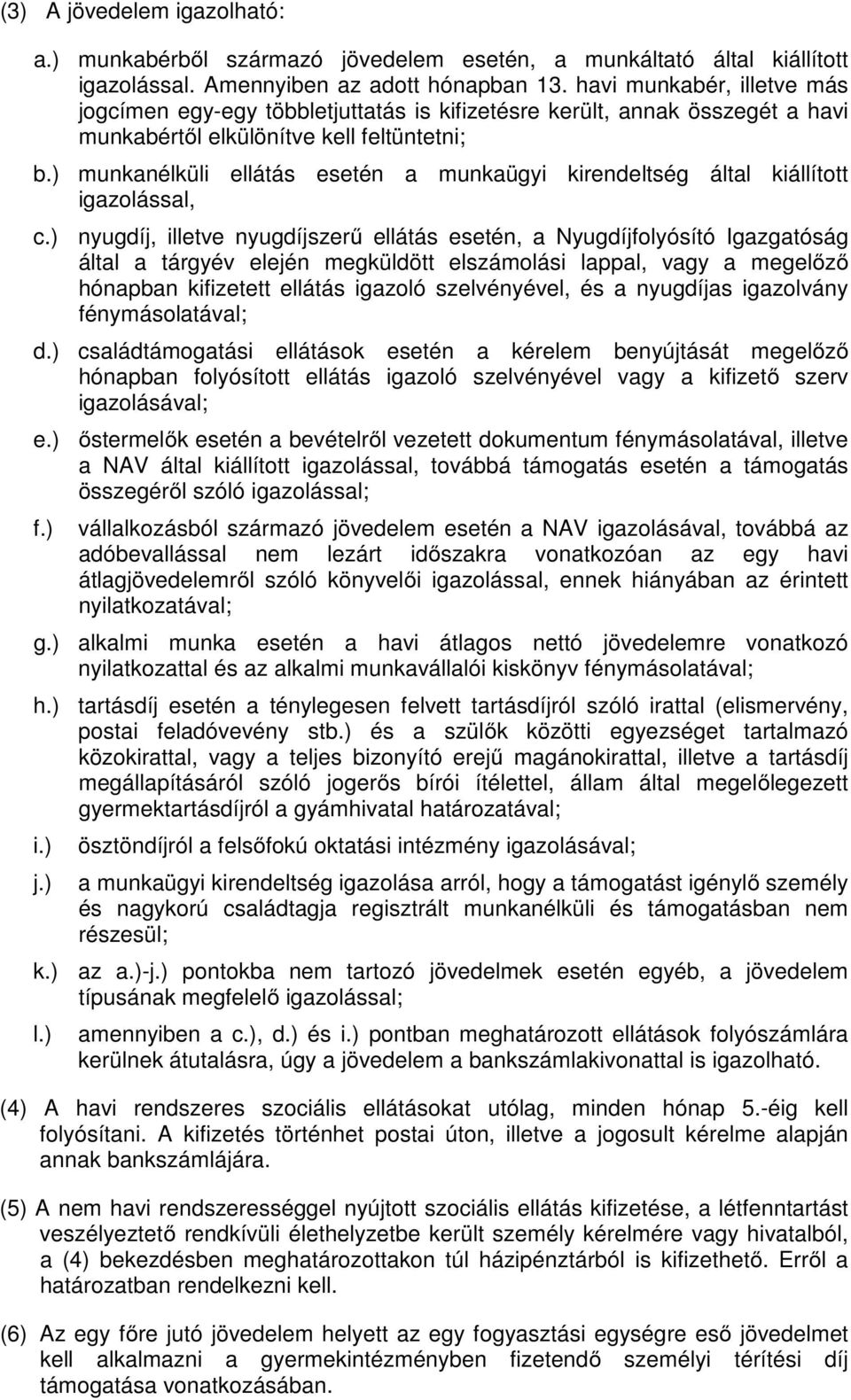 ) munkanélküli ellátás esetén a munkaügyi kirendeltség által kiállított igazolással, c.