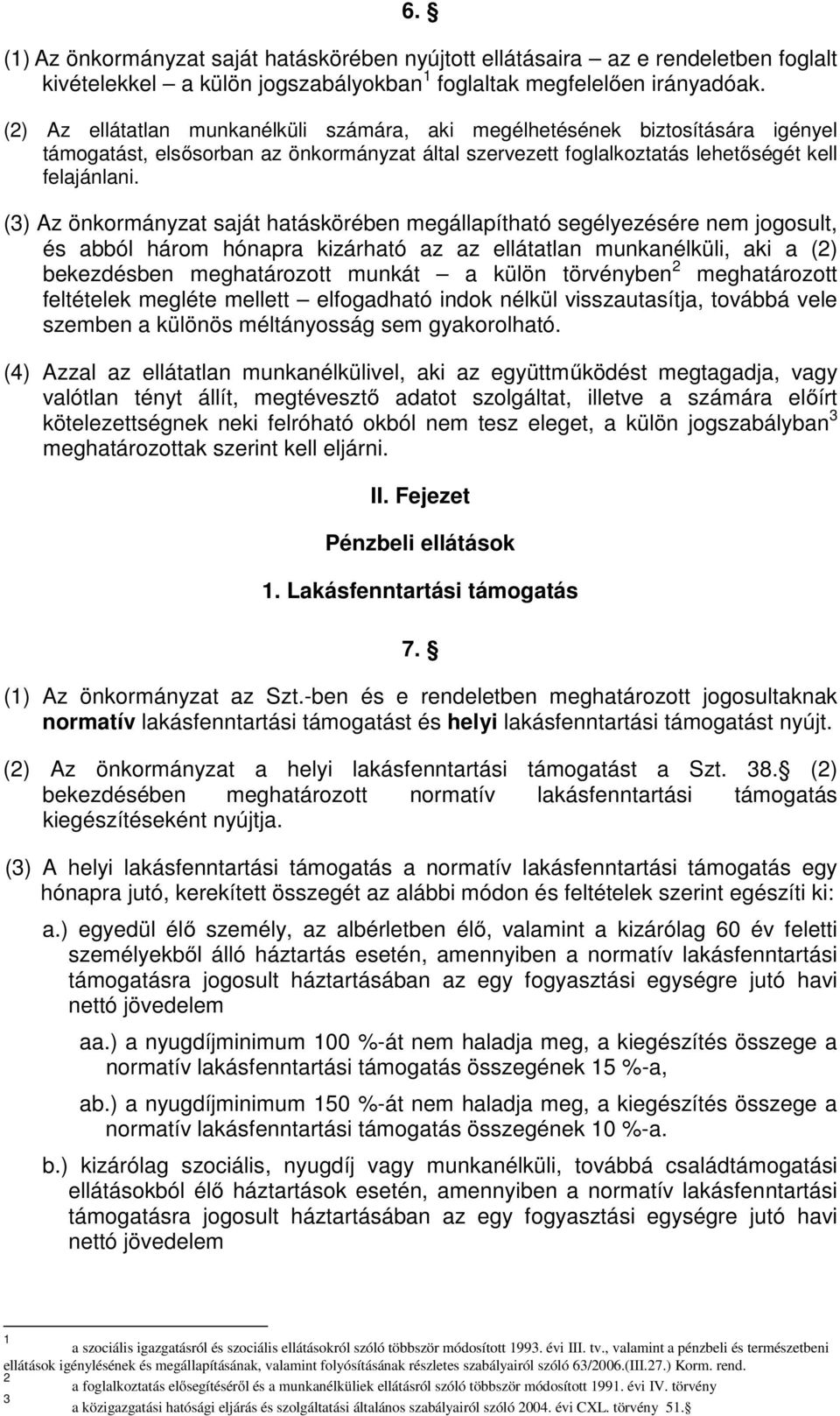 (3) Az önkormányzat saját hatáskörében megállapítható segélyezésére nem jogosult, és abból három hónapra kizárható az az ellátatlan munkanélküli, aki a (2) bekezdésben meghatározott munkát a külön