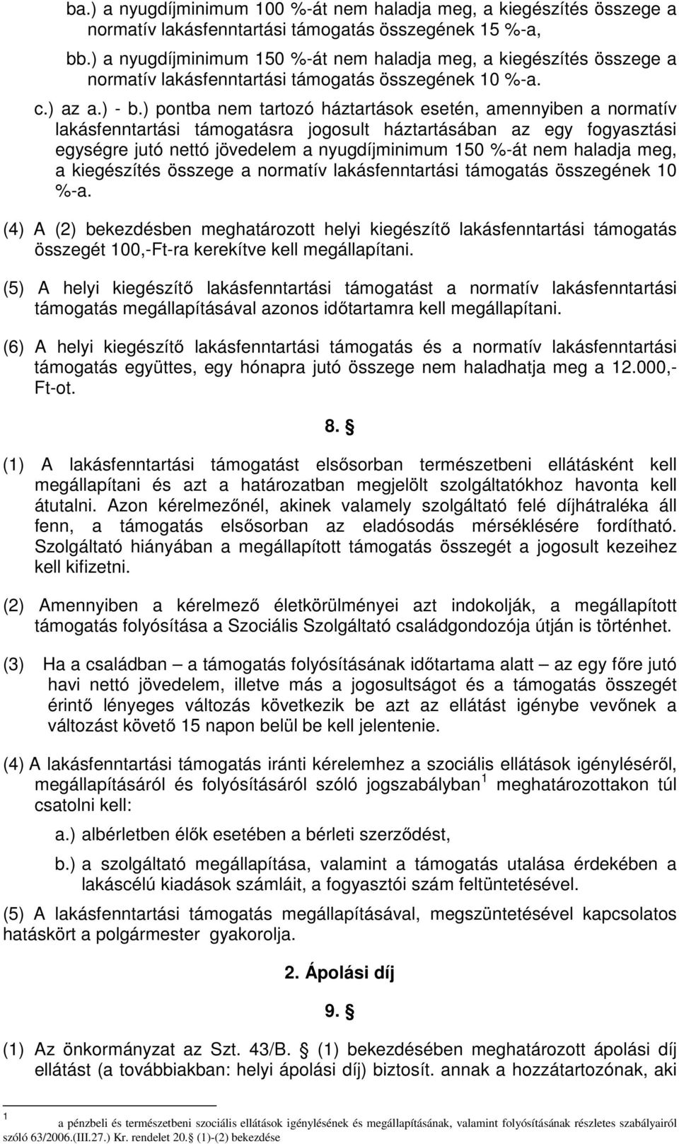 ) pontba nem tartozó háztartások esetén, amennyiben a normatív lakásfenntartási támogatásra jogosult háztartásában az egy fogyasztási egységre jutó nettó jövedelem a nyugdíjminimum 150 %-át nem