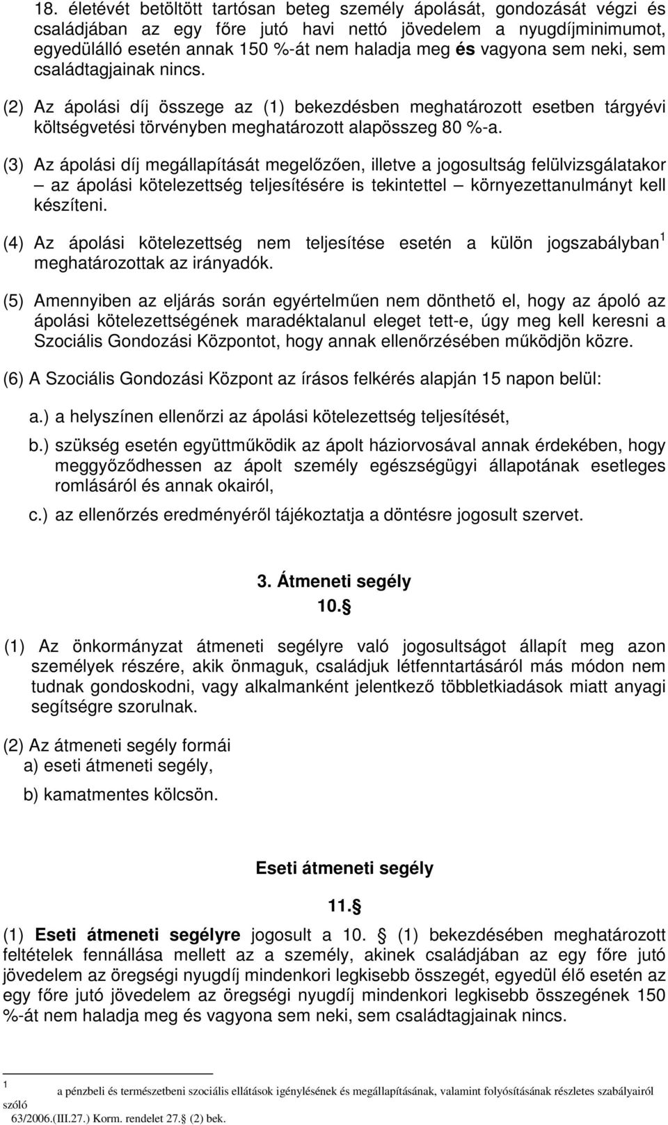 (3) Az ápolási díj megállapítását megelőzően, illetve a jogosultság felülvizsgálatakor az ápolási kötelezettség teljesítésére is tekintettel környezettanulmányt kell készíteni.