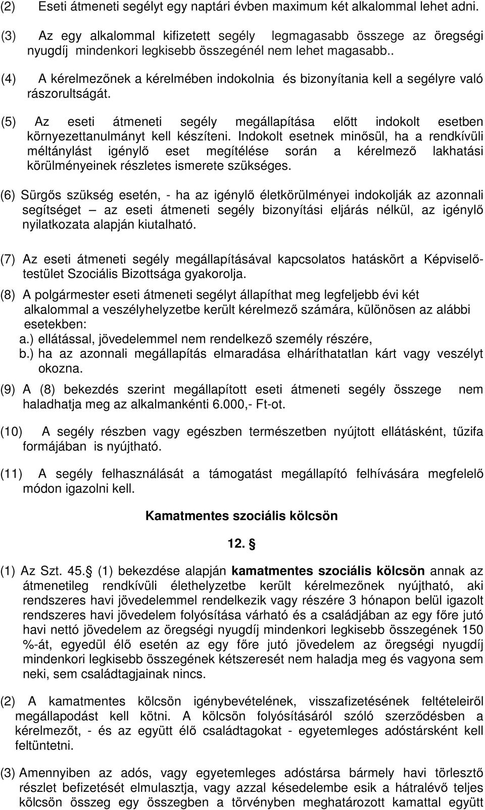 . (4) A kérelmezőnek a kérelmében indokolnia és bizonyítania kell a segélyre való rászorultságát. (5) Az eseti átmeneti segély megállapítása előtt indokolt esetben környezettanulmányt kell készíteni.