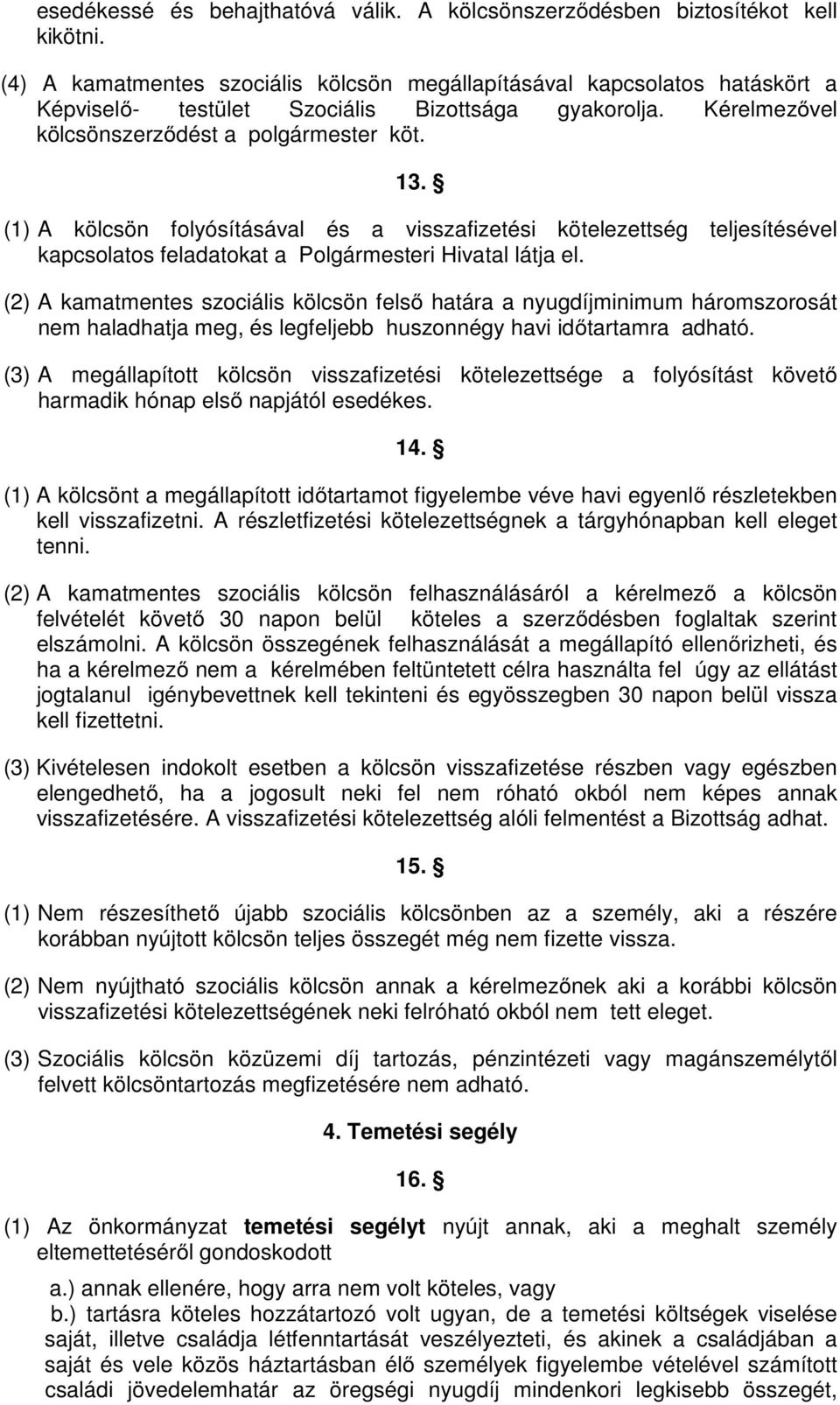 (1) A kölcsön folyósításával és a visszafizetési kötelezettség teljesítésével kapcsolatos feladatokat a Polgármesteri Hivatal látja el.