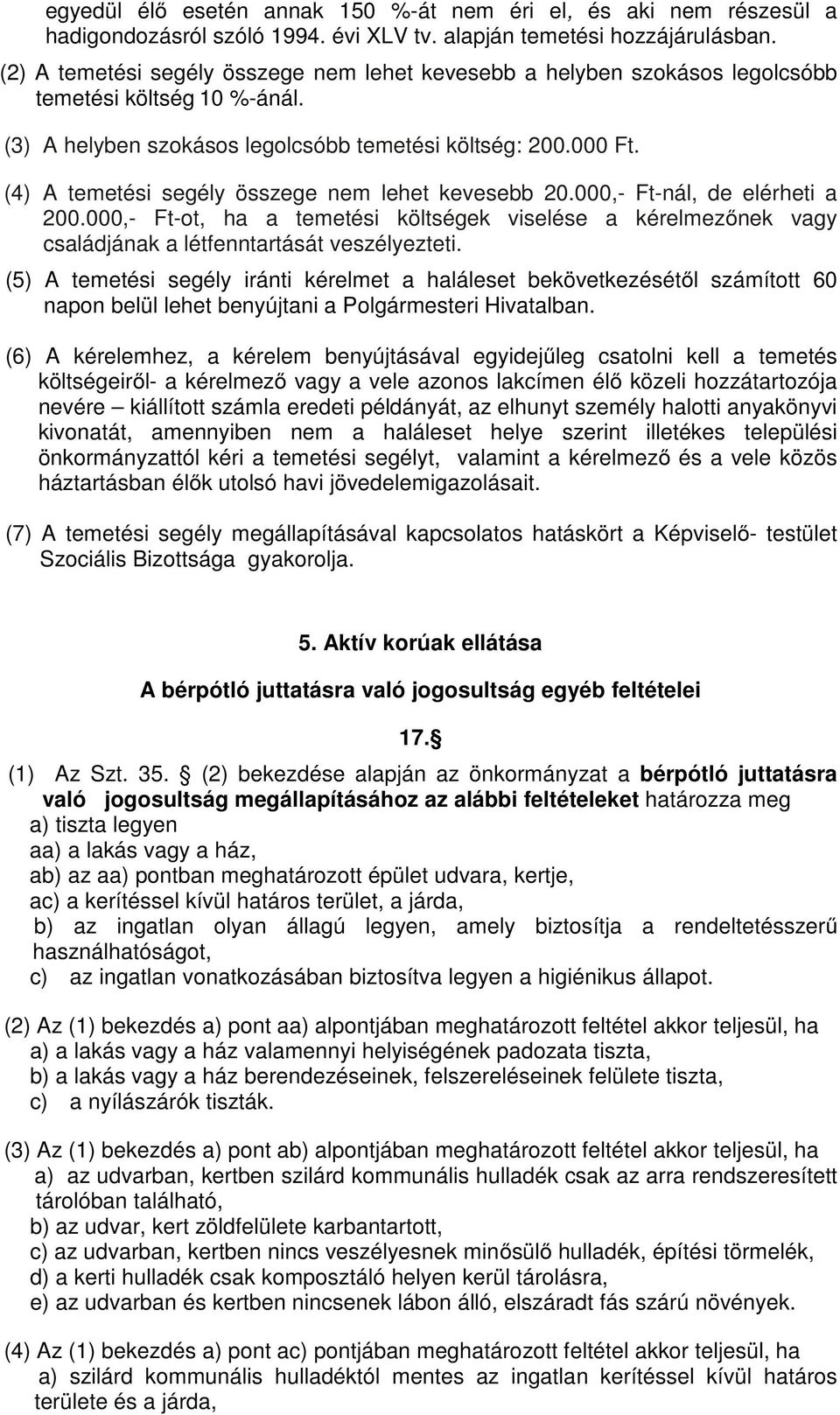 (4) A temetési segély összege nem lehet kevesebb 20.000,- Ft-nál, de elérheti a 200.000,- Ft-ot, ha a temetési költségek viselése a kérelmezőnek vagy családjának a létfenntartását veszélyezteti.