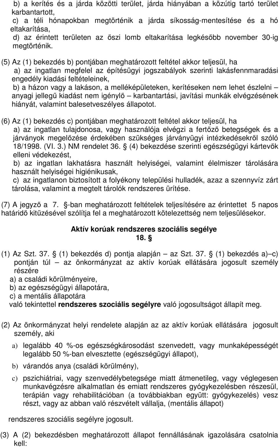 (5) Az (1) bekezdés b) pontjában meghatározott feltétel akkor teljesül, ha a) az ingatlan megfelel az építésügyi jogszabályok szerinti lakásfennmaradási engedély kiadási feltételeinek, b) a házon