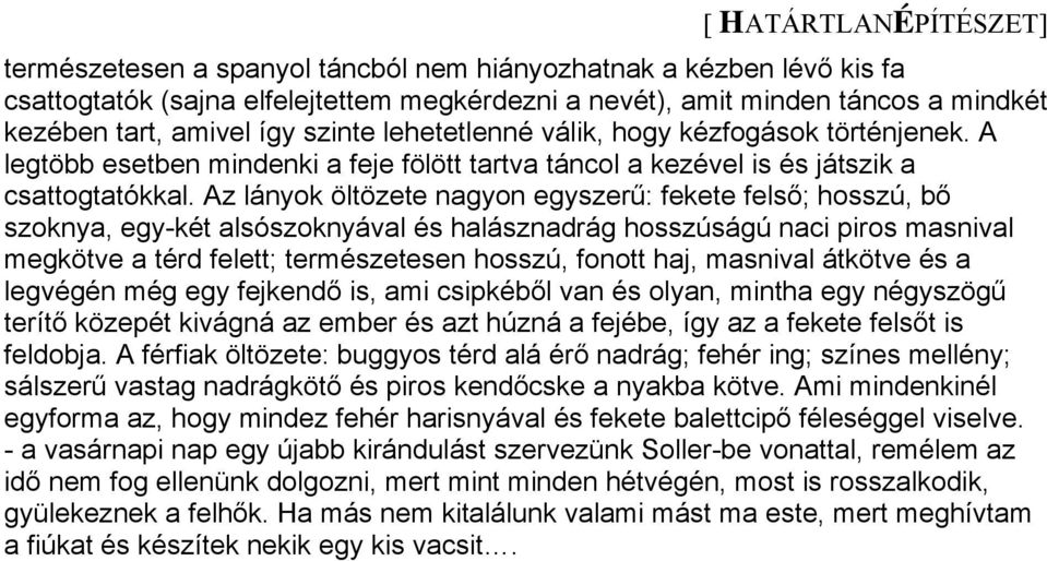 Az lányok öltözete nagyon egyszerű: fekete felső; hosszú, bő szoknya, egy-két alsószoknyával és halásznadrág hosszúságú naci piros masnival megkötve a térd felett; természetesen hosszú, fonott haj,