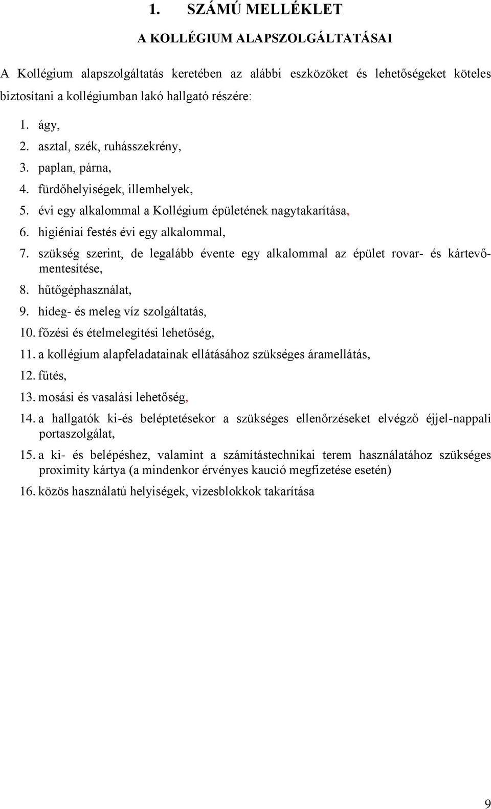 szükség szerint, de legalább évente egy alkalommal az épület rovar- és kártevőmentesítése, 8. hűtőgéphasználat, 9. hideg- és meleg víz szolgáltatás, 10. főzési és ételmelegítési lehetőség, 11.