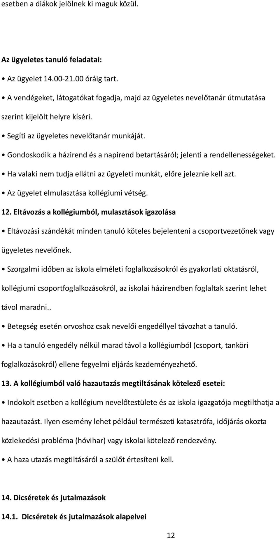 Gondoskodik a házirend és a napirend betartásáról; jelenti a rendellenességeket. Ha valaki nem tudja ellátni az ügyeleti munkát, előre jeleznie kell azt. Az ügyelet elmulasztása kollégiumi vétség. 12.