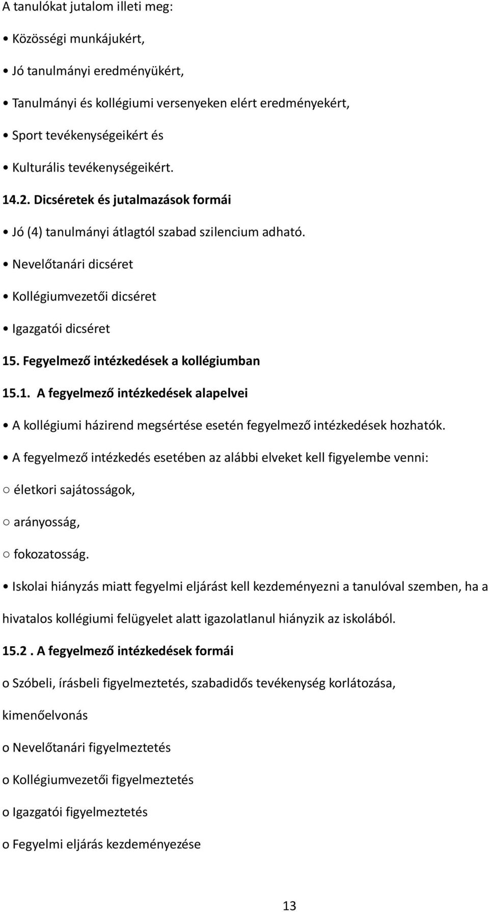 Fegyelmező intézkedések a kollégiumban 15.1. A fegyelmező intézkedések alapelvei A kollégiumi házirend megsértése esetén fegyelmező intézkedések hozhatók.