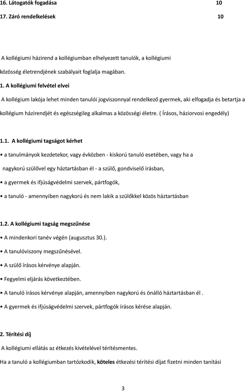 A kollégiumi házirend a kollégiumban elhelyezett tanulók, a kollégiumi közösség életrendjének szabályait foglalja magában. 1.