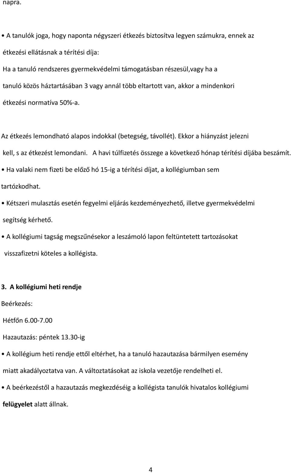 közös háztartásában 3 vagy annál több eltartott van, akkor a mindenkori étkezési normatíva 50%-a. Az étkezés lemondható alapos indokkal (betegség, távollét).