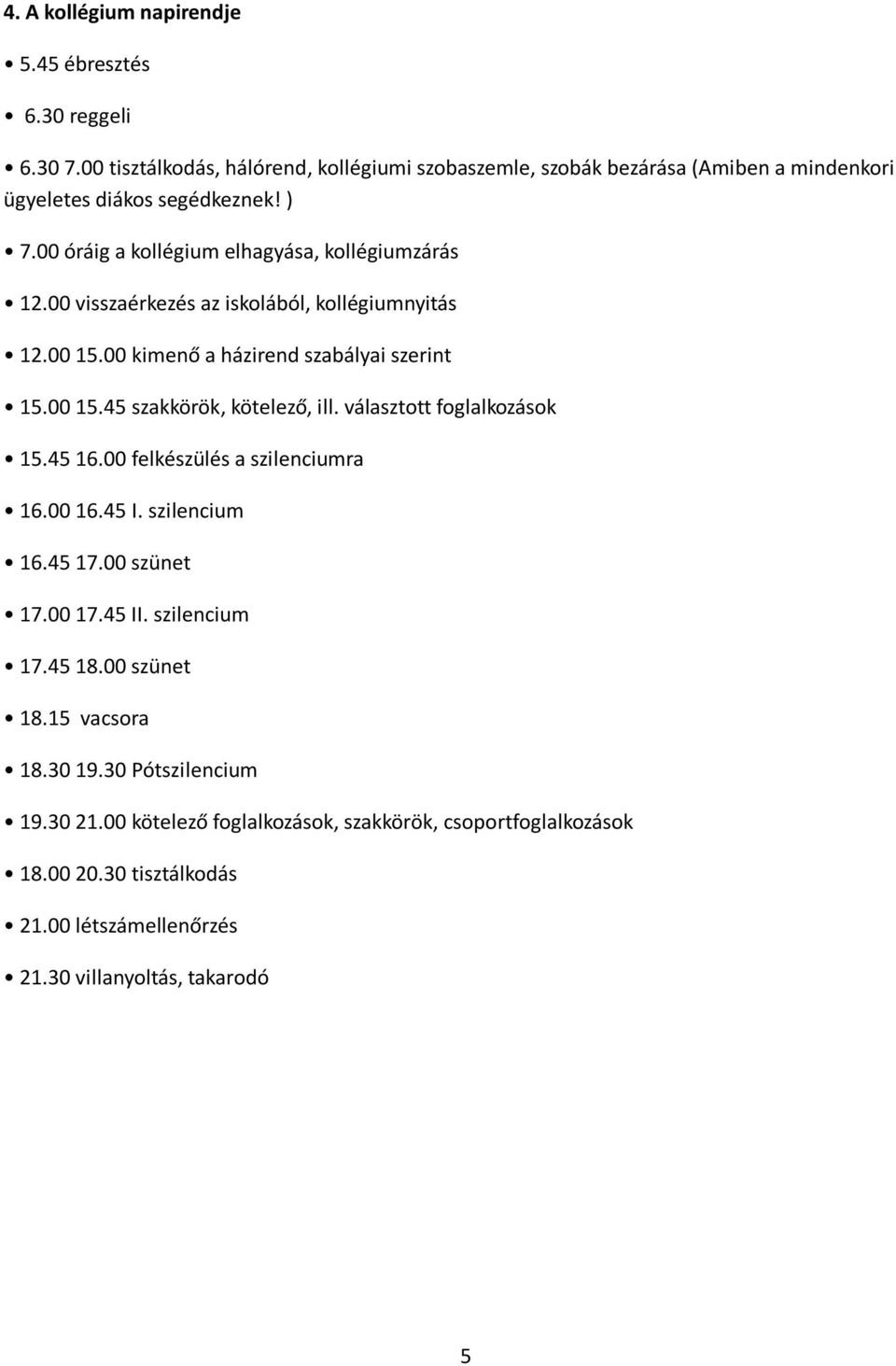 00 visszaérkezés az iskolából, kollégiumnyitás 12.00 15.00 kimenő a házirend szabályai szerint 15.00 15.45 szakkörök, kötelező, ill. választott foglalkozások 15.45 16.