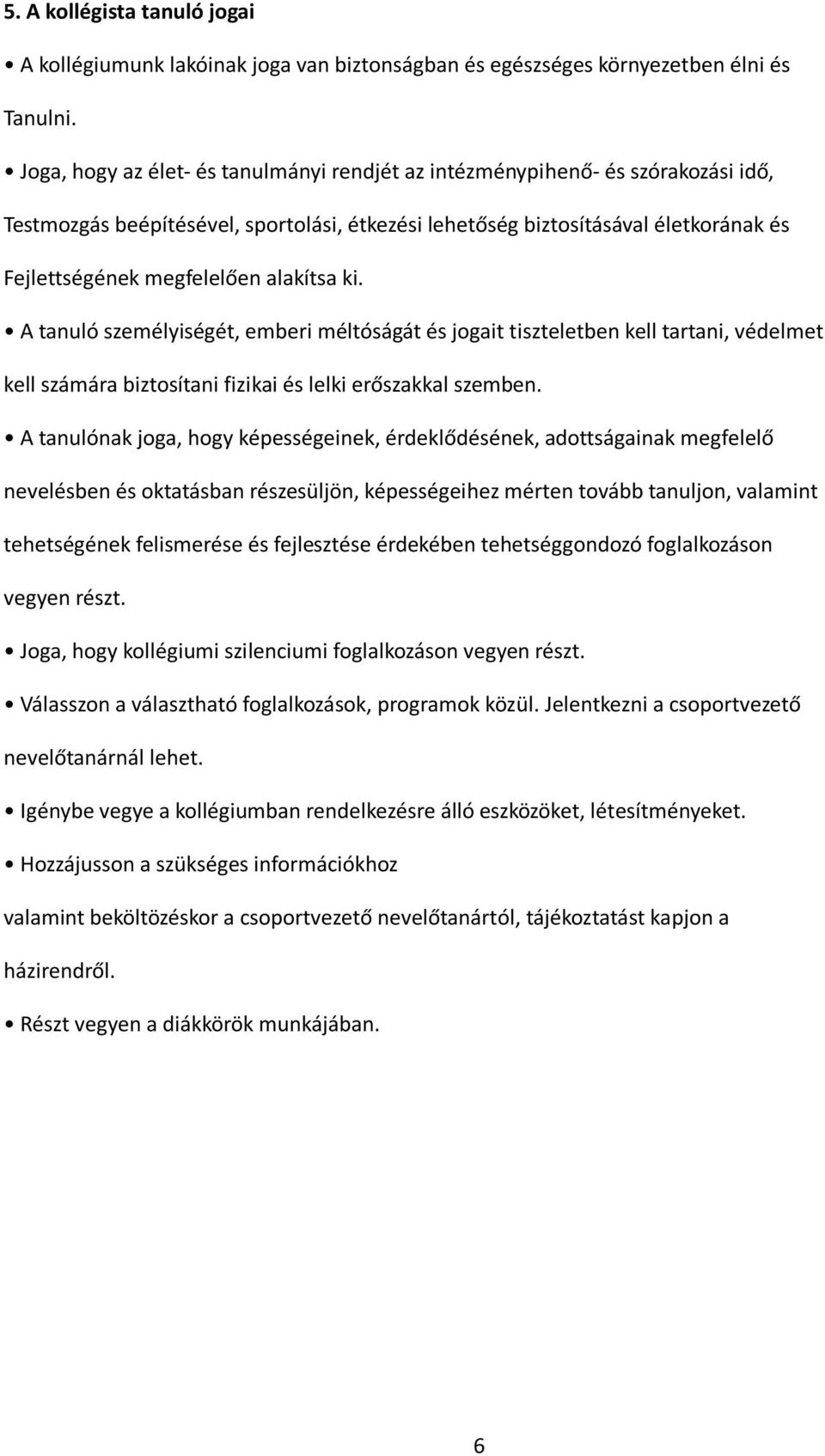 alakítsa ki. A tanuló személyiségét, emberi méltóságát és jogait tiszteletben kell tartani, védelmet kell számára biztosítani fizikai és lelki erőszakkal szemben.