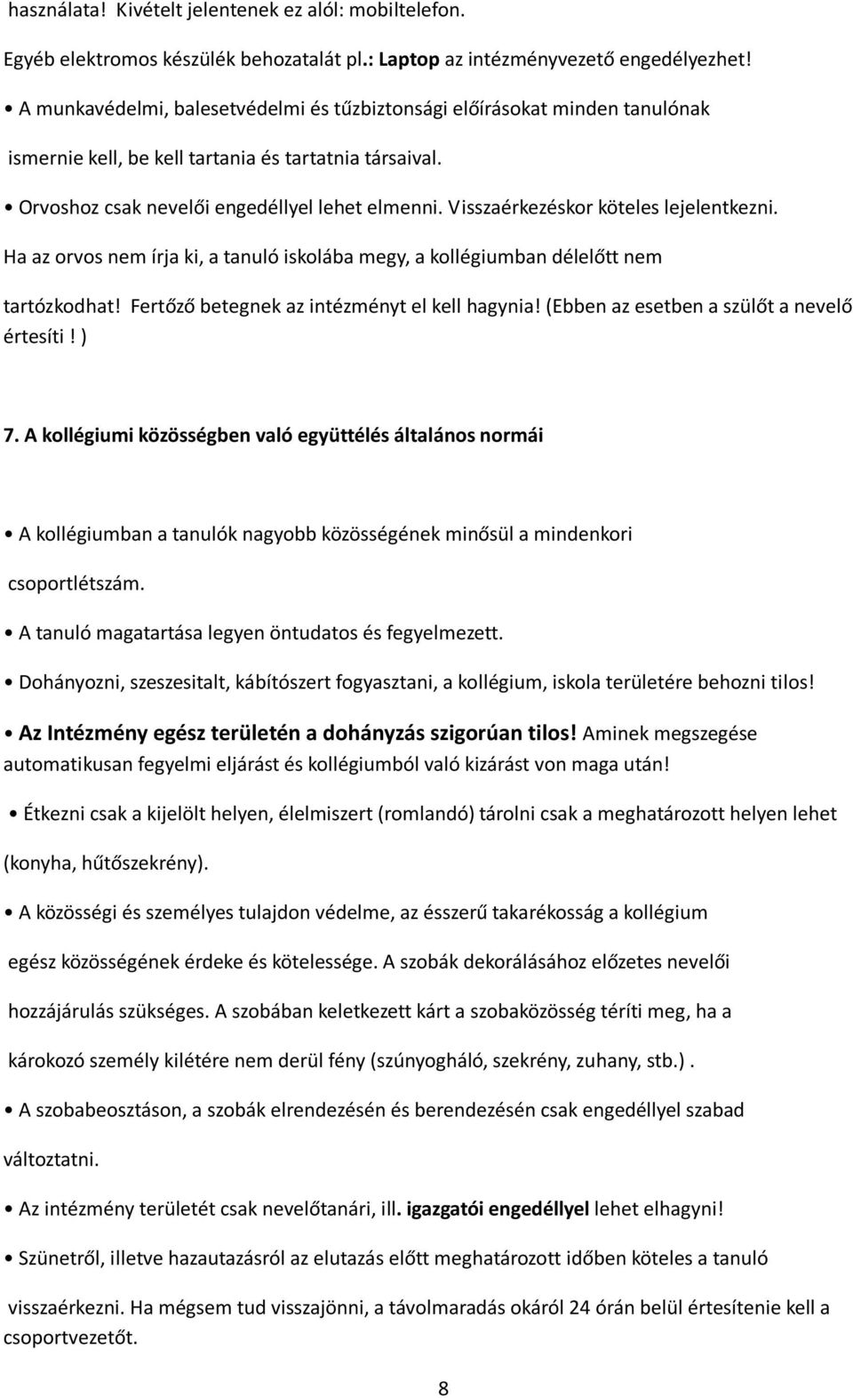 Visszaérkezéskor köteles lejelentkezni. Ha az orvos nem írja ki, a tanuló iskolába megy, a kollégiumban délelőtt nem tartózkodhat! Fertőző betegnek az intézményt el kell hagynia!