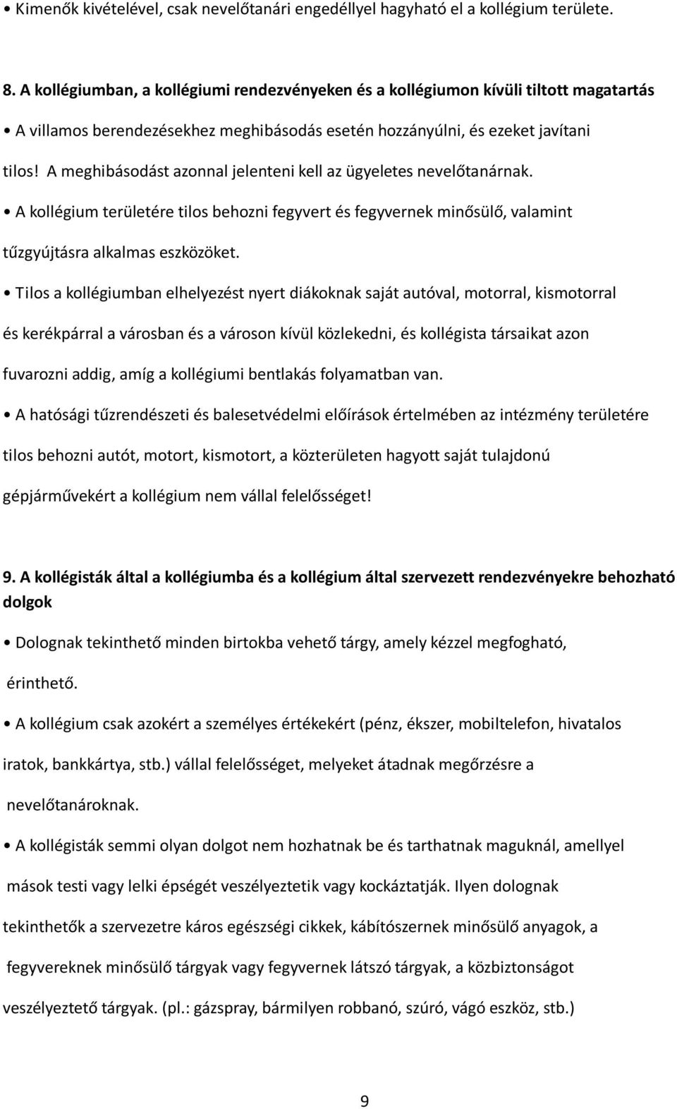 A meghibásodást azonnal jelenteni kell az ügyeletes nevelőtanárnak. A kollégium területére tilos behozni fegyvert és fegyvernek minősülő, valamint tűzgyújtásra alkalmas eszközöket.