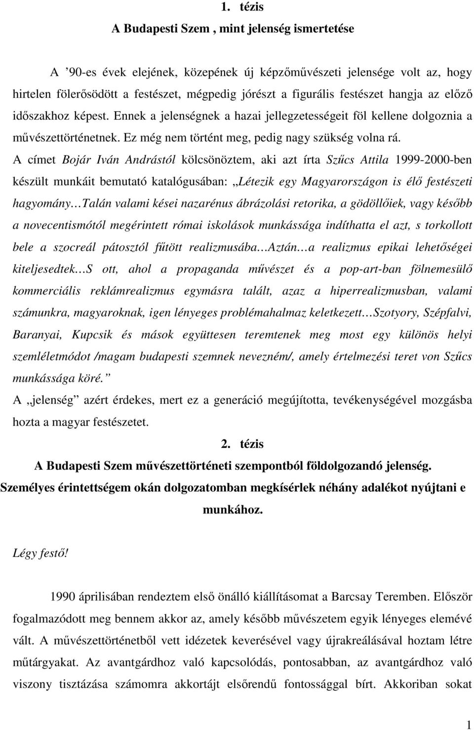 A címet Bojár Iván Andrástól kölcsönöztem, aki azt írta Szűcs Attila 1999-2000-ben készült munkáit bemutató katalógusában: Létezik egy Magyarországon is élő festészeti hagyomány Talán valami kései