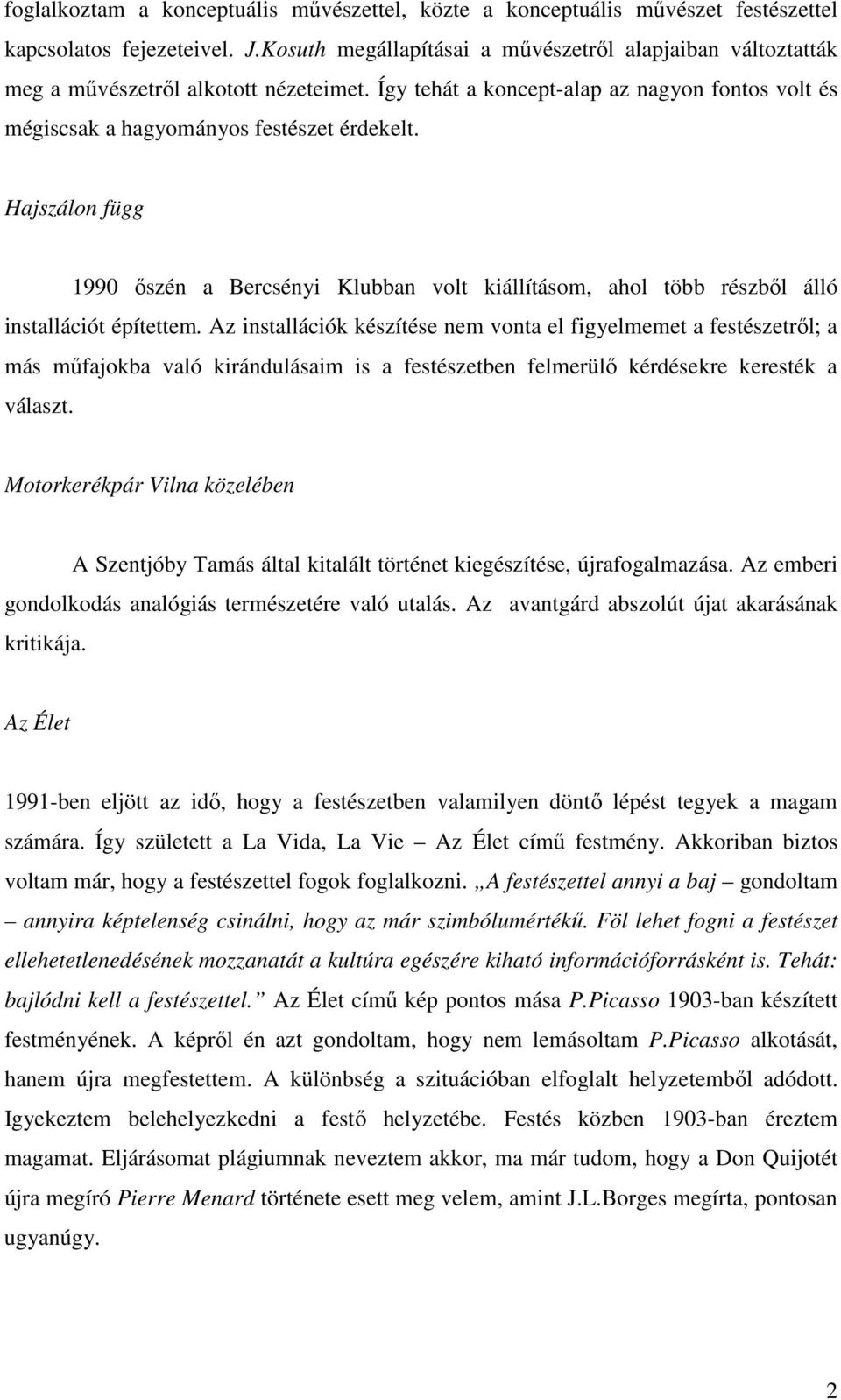 Hajszálon függ 1990 őszén a Bercsényi Klubban volt kiállításom, ahol több részből álló installációt építettem.