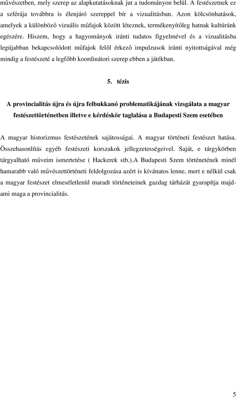 Hiszem, hogy a hagyományok iránti tudatos figyelmével és a vizualitásba legújabban bekapcsolódott műfajok felől érkező impulzusok iránti nyitottságával még mindig a festészeté a legfőbb koordinátori