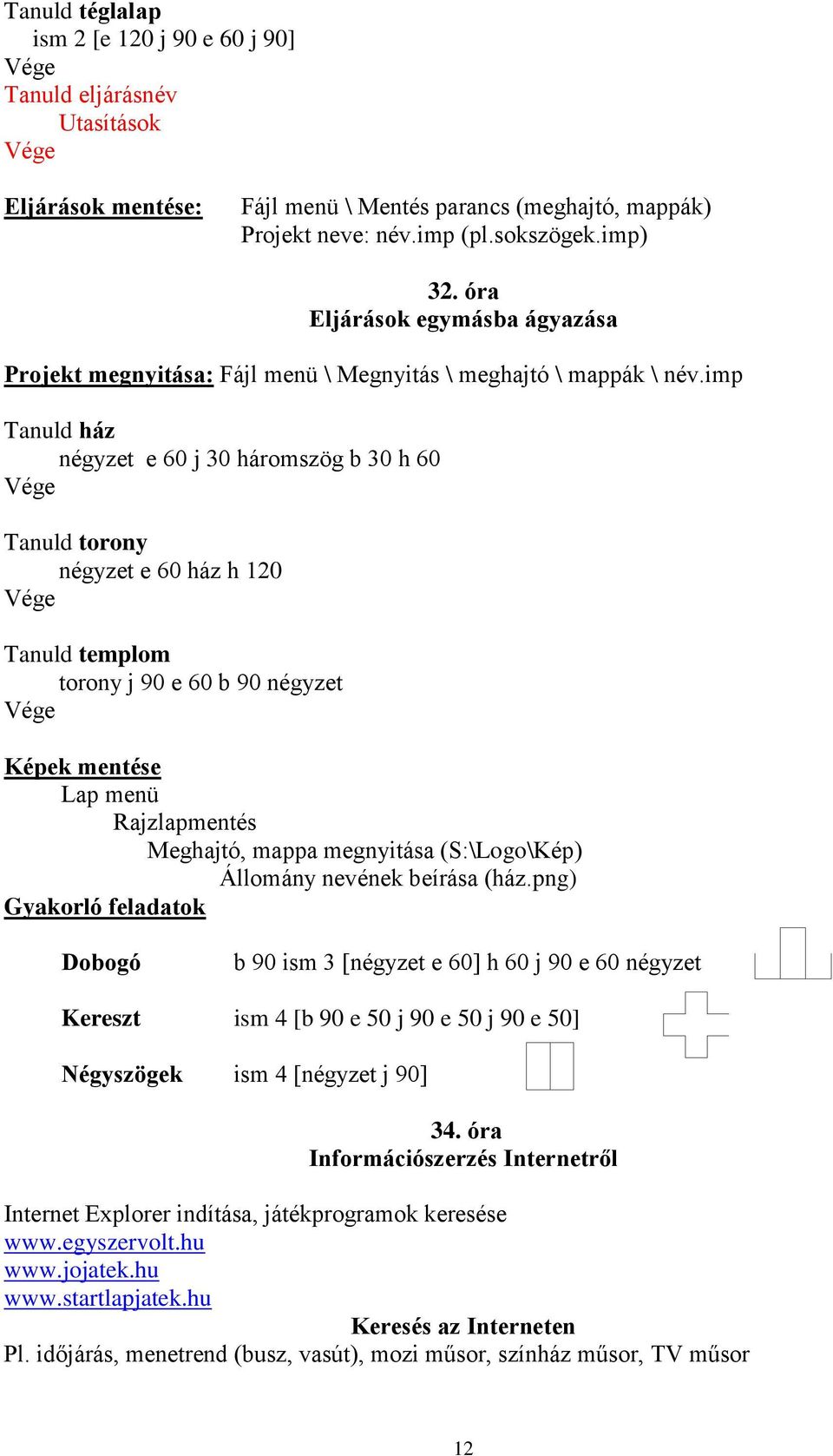 imp Tanuld ház négyzet e 60 j 30 háromszög b 30 h 60 Tanuld torony négyzet e 60 ház h 120 Tanuld templom torony j 90 e 60 b 90 négyzet Képek mentése Lap menü Rajzlapmentés Meghajtó, mappa megnyitása