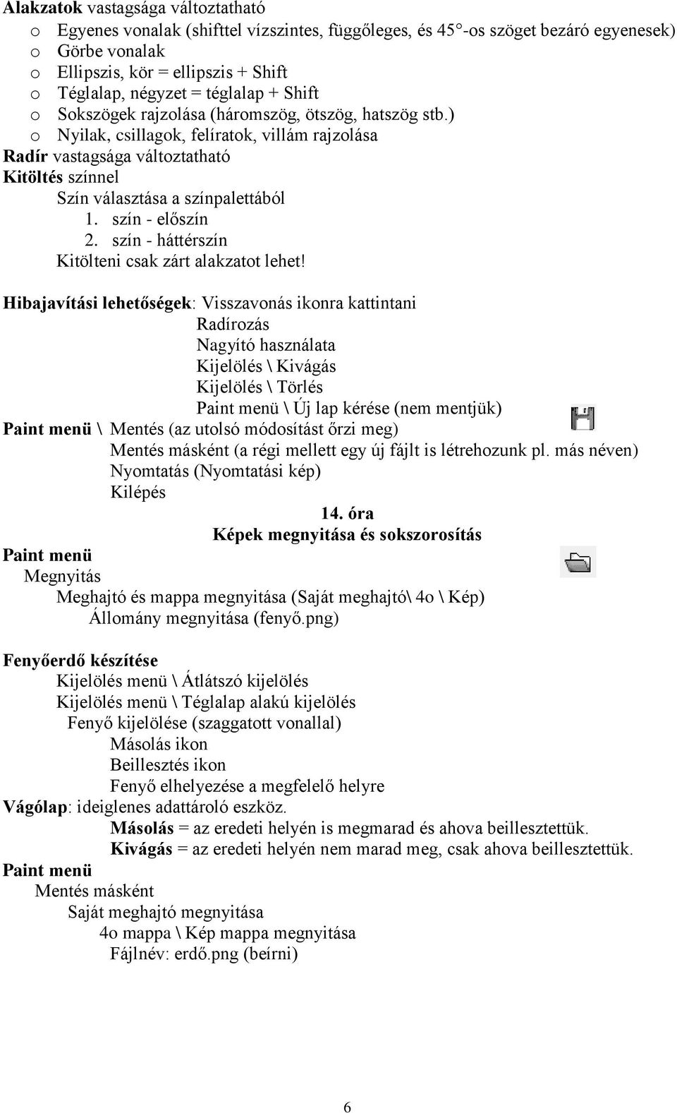 ) o Nyilak, csillagok, felíratok, villám rajzolása Radír vastagsága változtatható Kitöltés színnel Szín választása a színpalettából 1. szín - előszín 2.