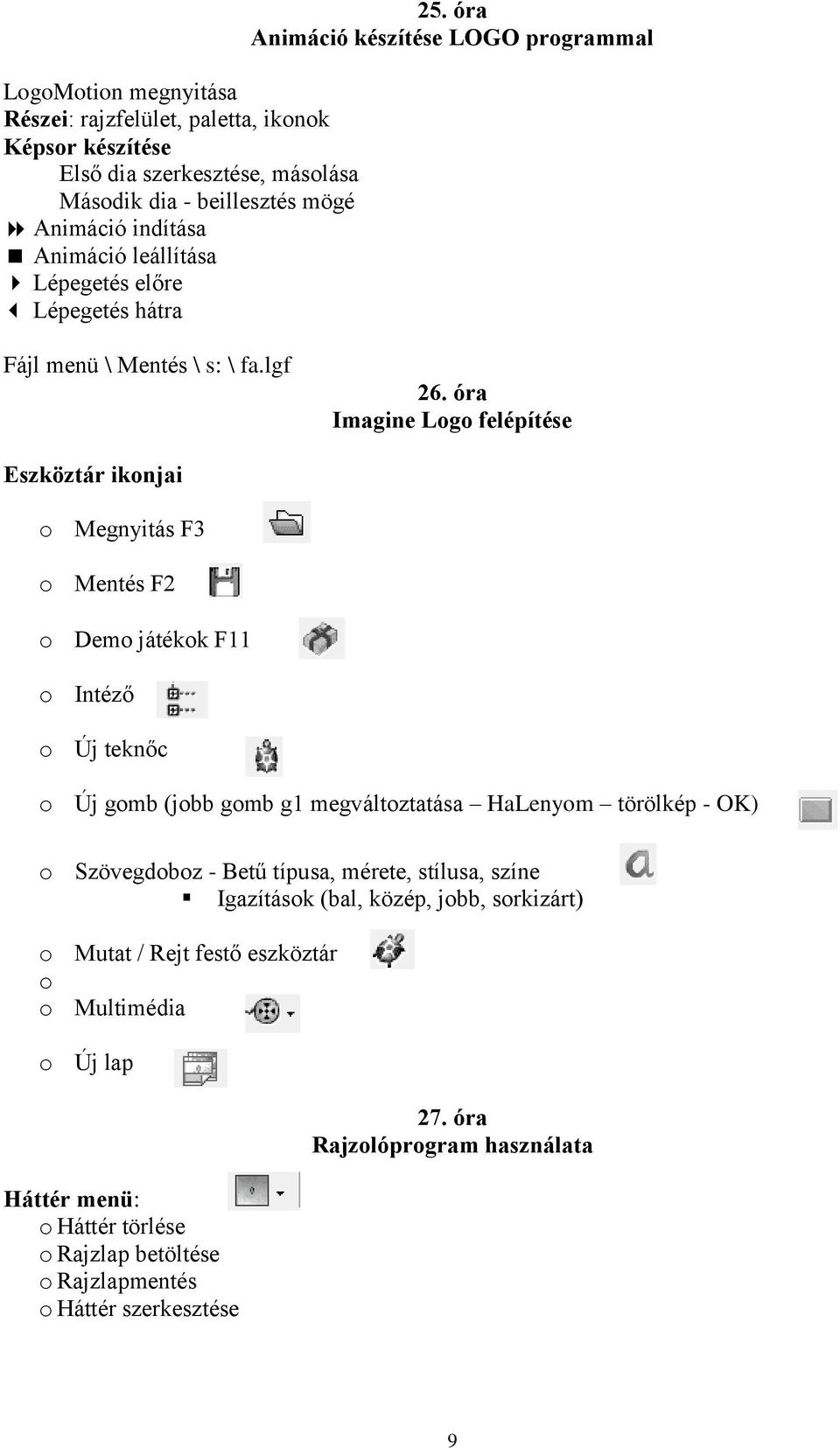 óra Imagine Logo felépítése Eszköztár ikonjai o Megnyitás F3 o Mentés F2 o Demo játékok F11 o Intéző o Új teknőc o Új gomb (jobb gomb g1 megváltoztatása HaLenyom törölkép - OK) o