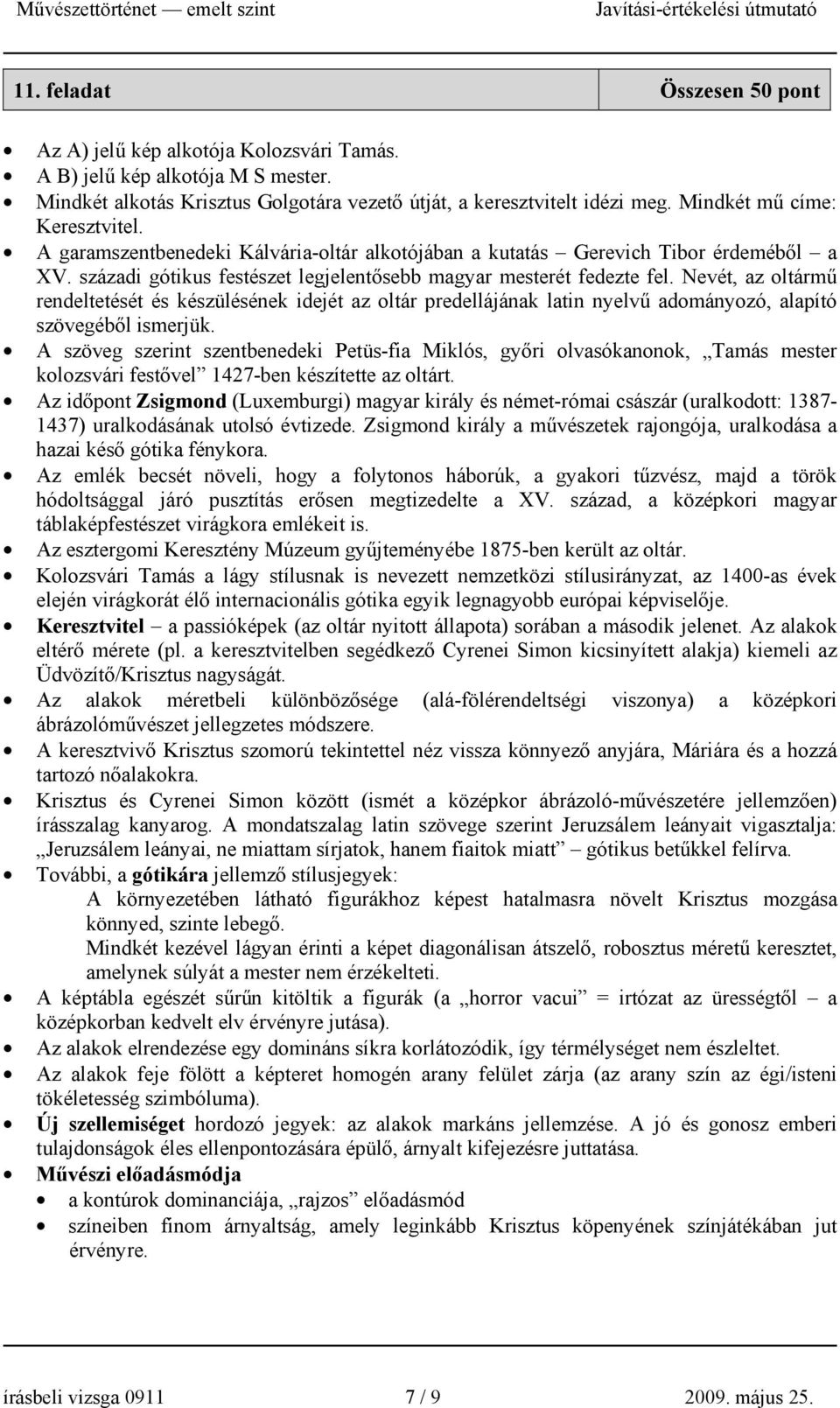 Nevét, az oltármű rendeltetését és készülésének idejét az oltár predellájának latin nyelvű adományozó, alapító szövegéből ismerjük.