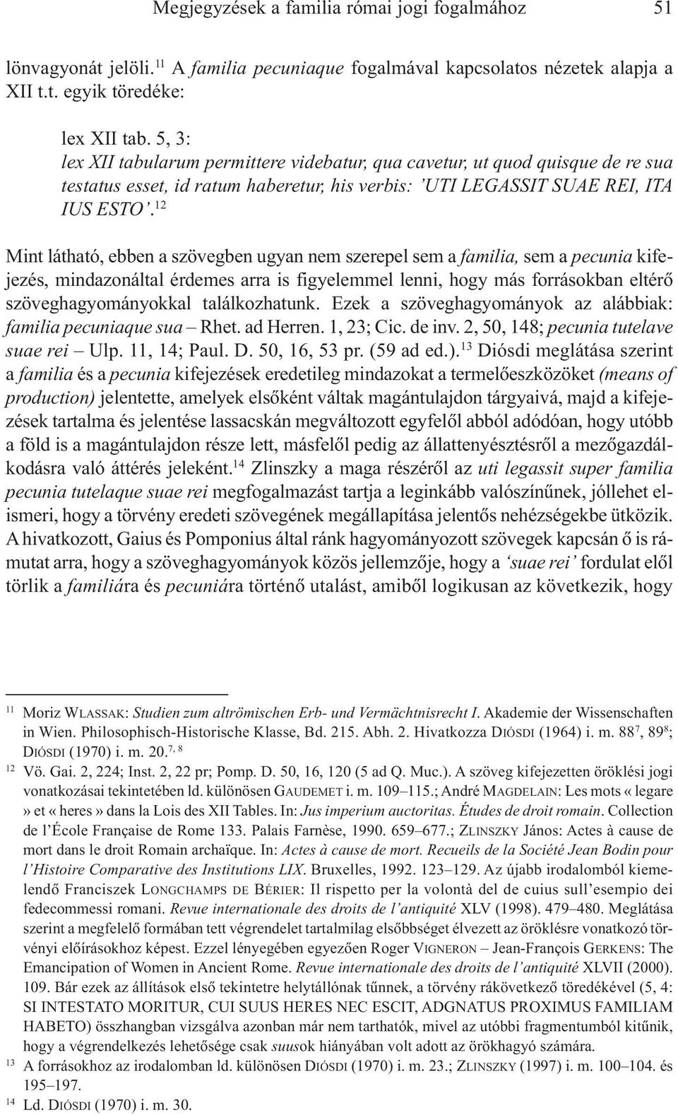 12 Mint látható, ebben a szövegben ugyan nem szerepel sem a familia, sem a pecunia kifejezés, mindazonáltal érdemes arra is figyelemmel lenni, hogy más forrásokban eltérõ szöveghagyományokkal