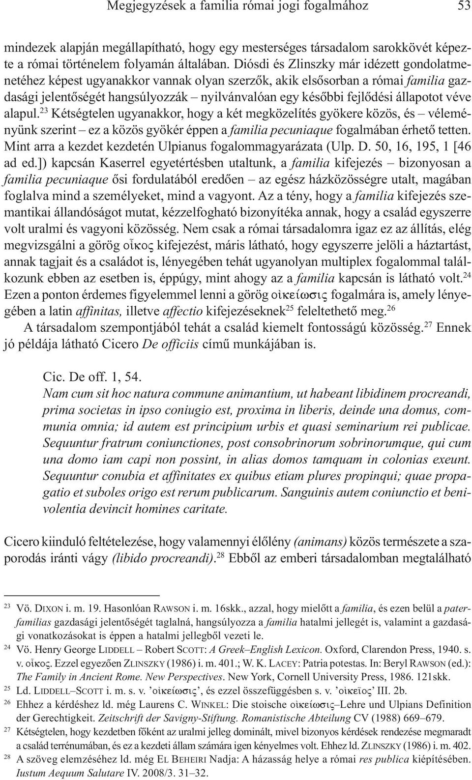 állapotot véve alapul. 23 Kétségtelen ugyanakkor, hogy a két megközelítés gyökere közös, és véleményünk szerint ez a közös gyökér éppen a familia pecuniaque fogalmában érhetõ tetten.