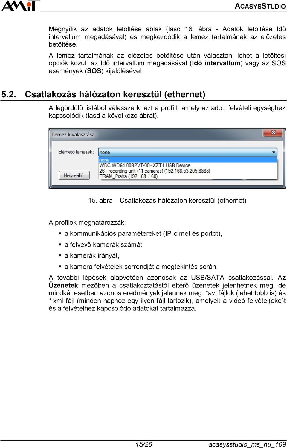 Csatlakozás hálózaton keresztül (ethernet) A legördülő listából válassza ki azt a profilt, amely az adott felvételi egységhez kapcsolódik (lásd a következő ábrát). 15.