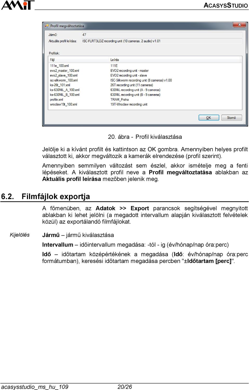 Filmfájlok exportja A főmenüben, az Adatok >> Export parancsok segítségével megnyitott ablakban ki lehet jelölni (a megadott intervallum alapján kiválasztott felvételek közül) az exportálandó