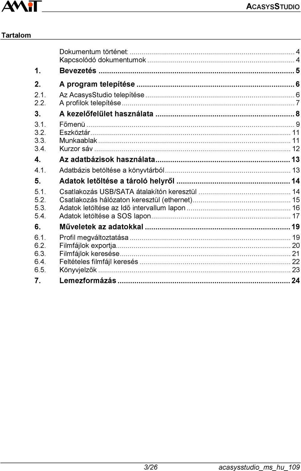 Adatok letöltése a tároló helyről... 14 5.1. Csatlakozás USB/SATA átalakítón keresztül... 14 5.2. Csatlakozás hálózaton keresztül (ethernet)... 15 5.3. Adatok letöltése az Idő intervallum lapon... 16 5.